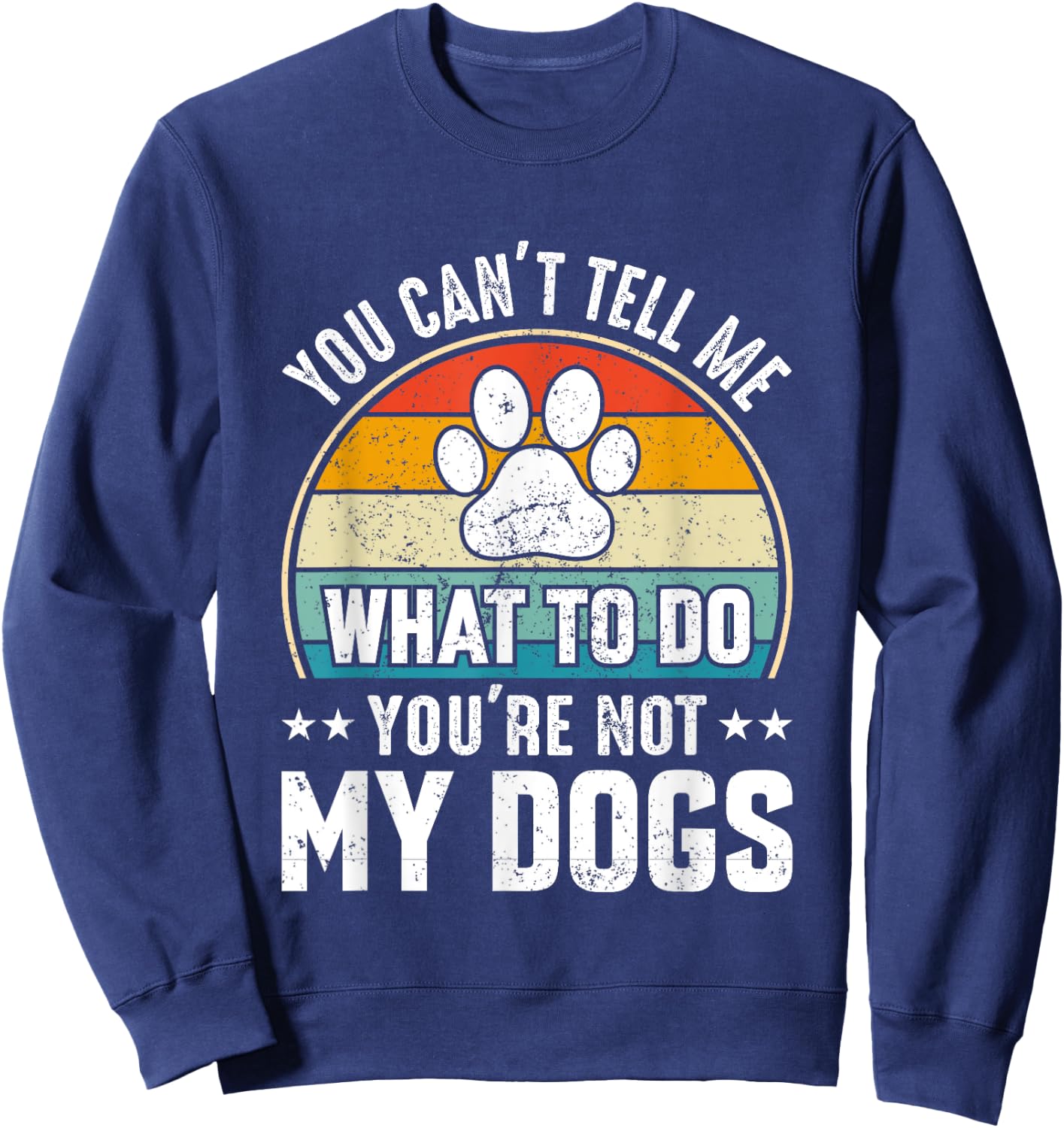 Dog Lover - You Can't Tell me What to do You're not My Dogs Women Girls Kids Sweatshirt - Sweatshirt | Navy
