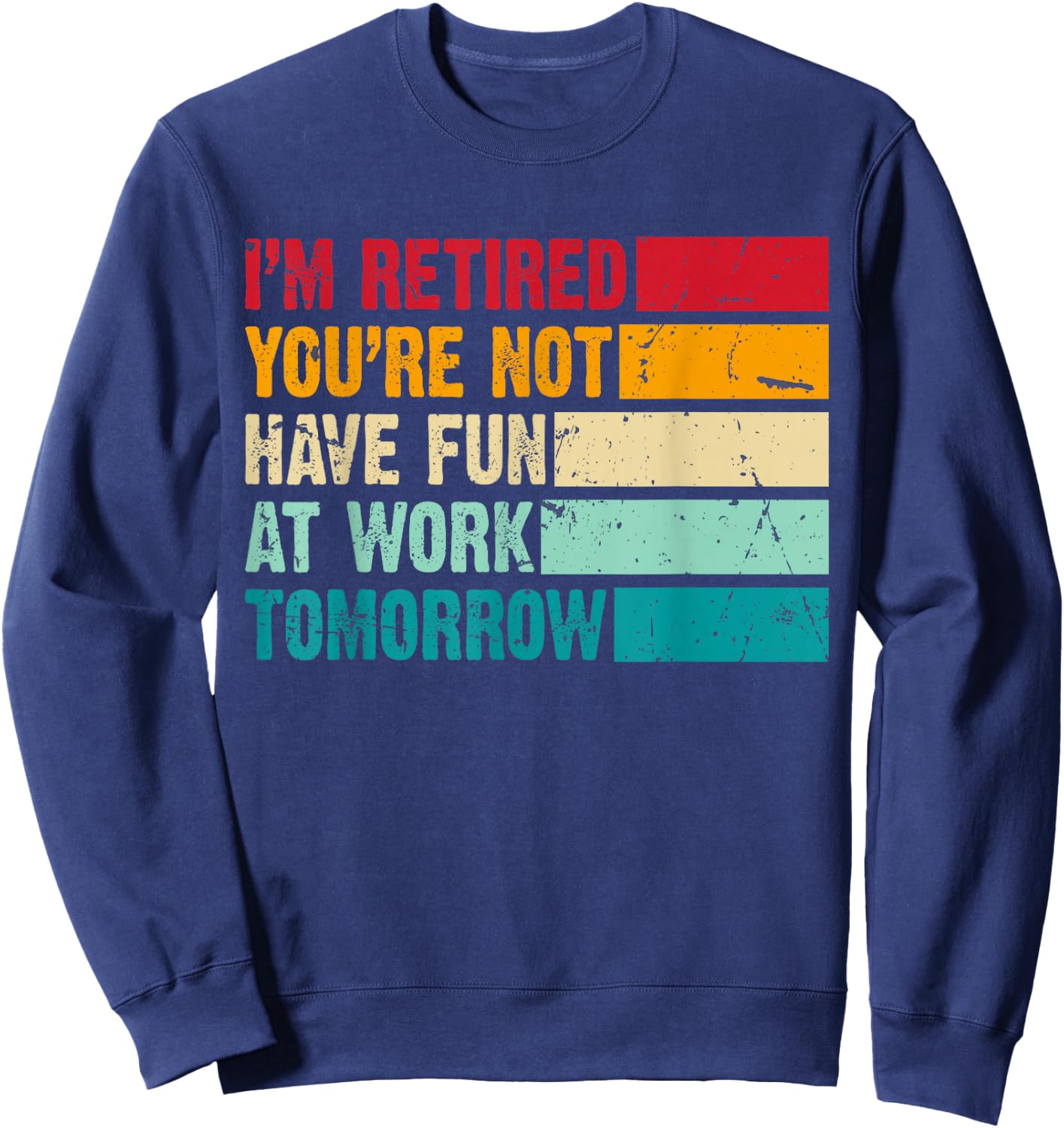 I'm Retired You're Not Have Fun at Work Tomorrow Retirement Sweatshirt - Sweatshirt | Navy
