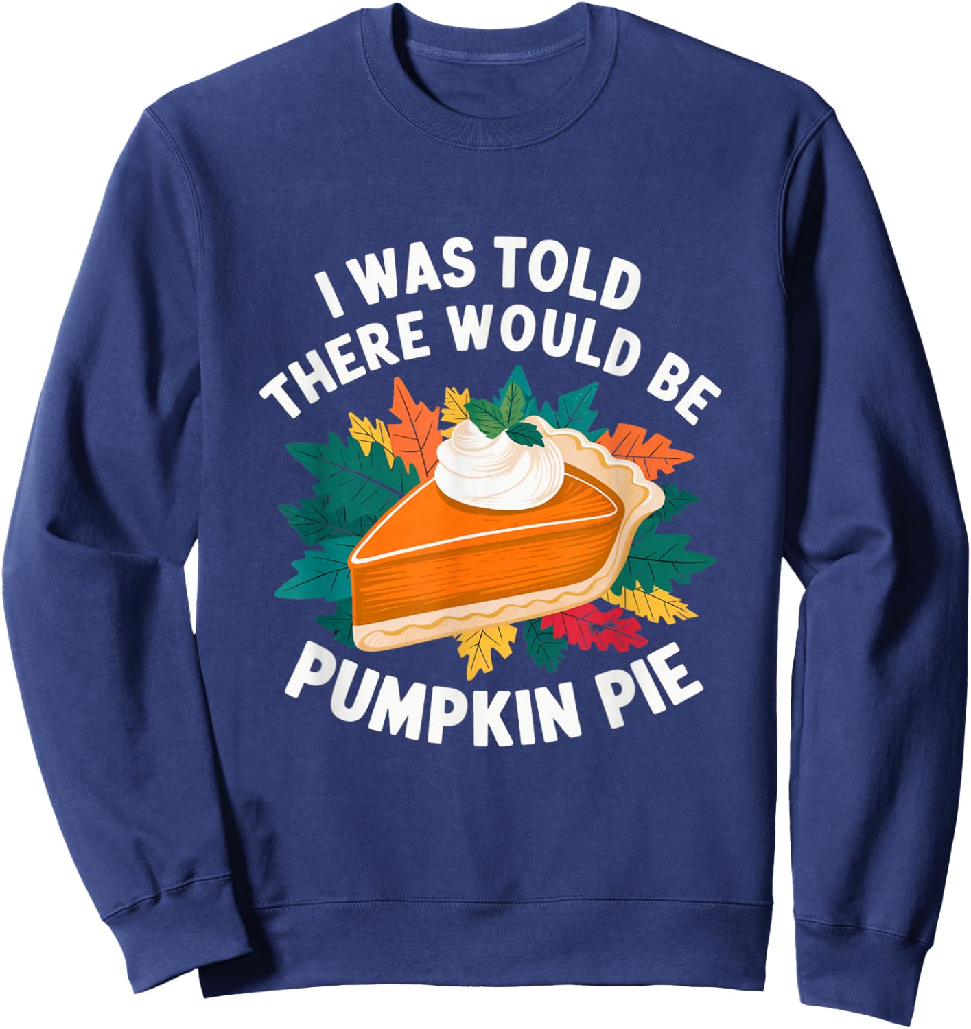 I Was Told There Would Be Pumpkin Pie Cute Thanksgiving Sweatshirt - Sweatshirt | Navy