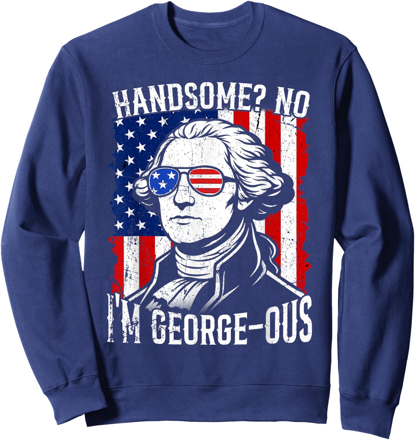 Handsome No I'm George-OUS Flag USA Washington 4th of July Sweatshirt - Sweatshirt | Navy
