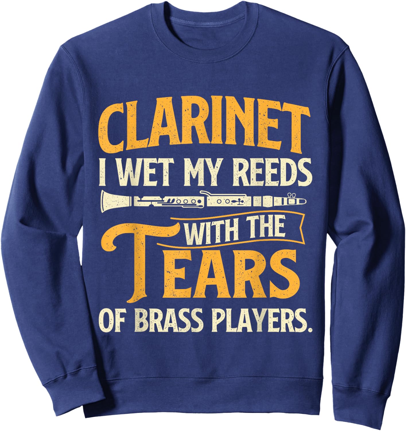 I Wet My Reeds With The Tears Of Brass Players - Clarinetist Sweatshirt - Sweatshirt | Navy