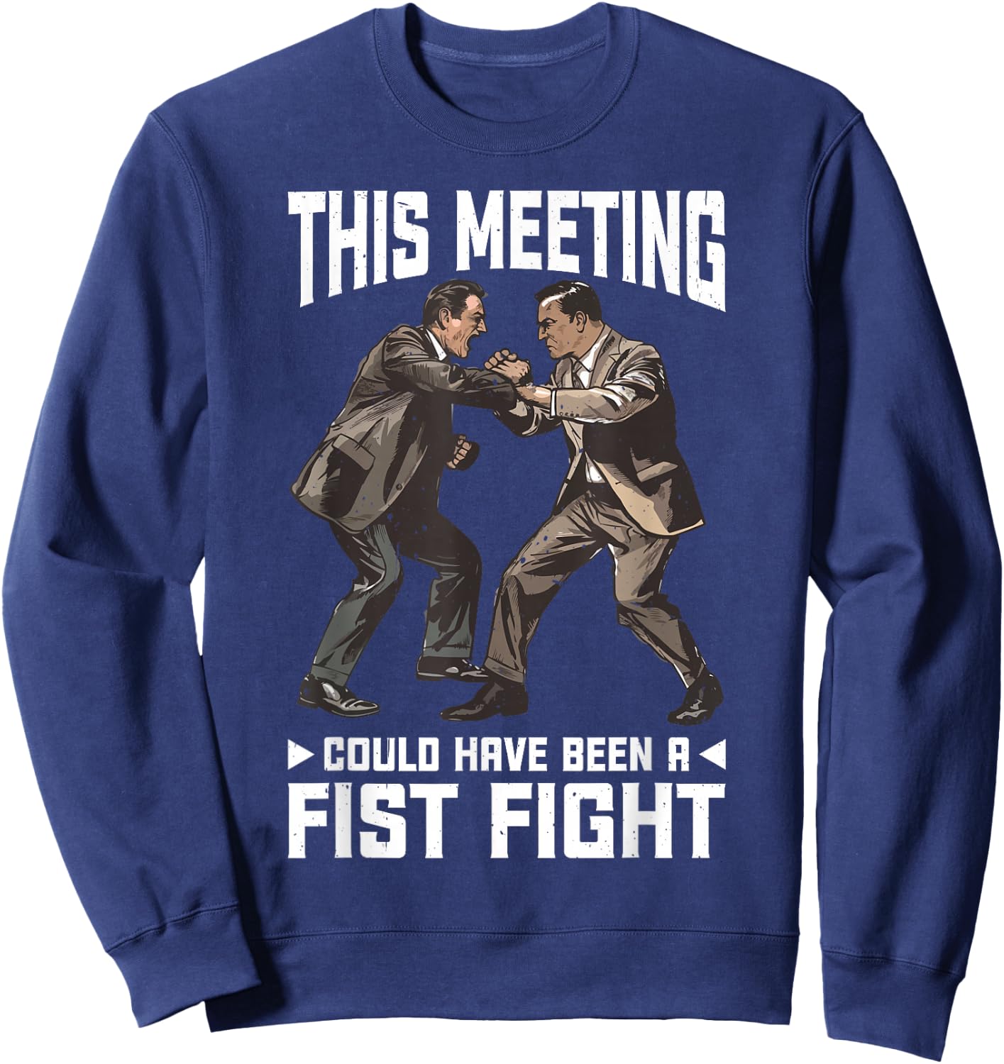 This Meeting Could Have Been A Fist Fight Work Sweatshirt - Sweatshirt | Navy
