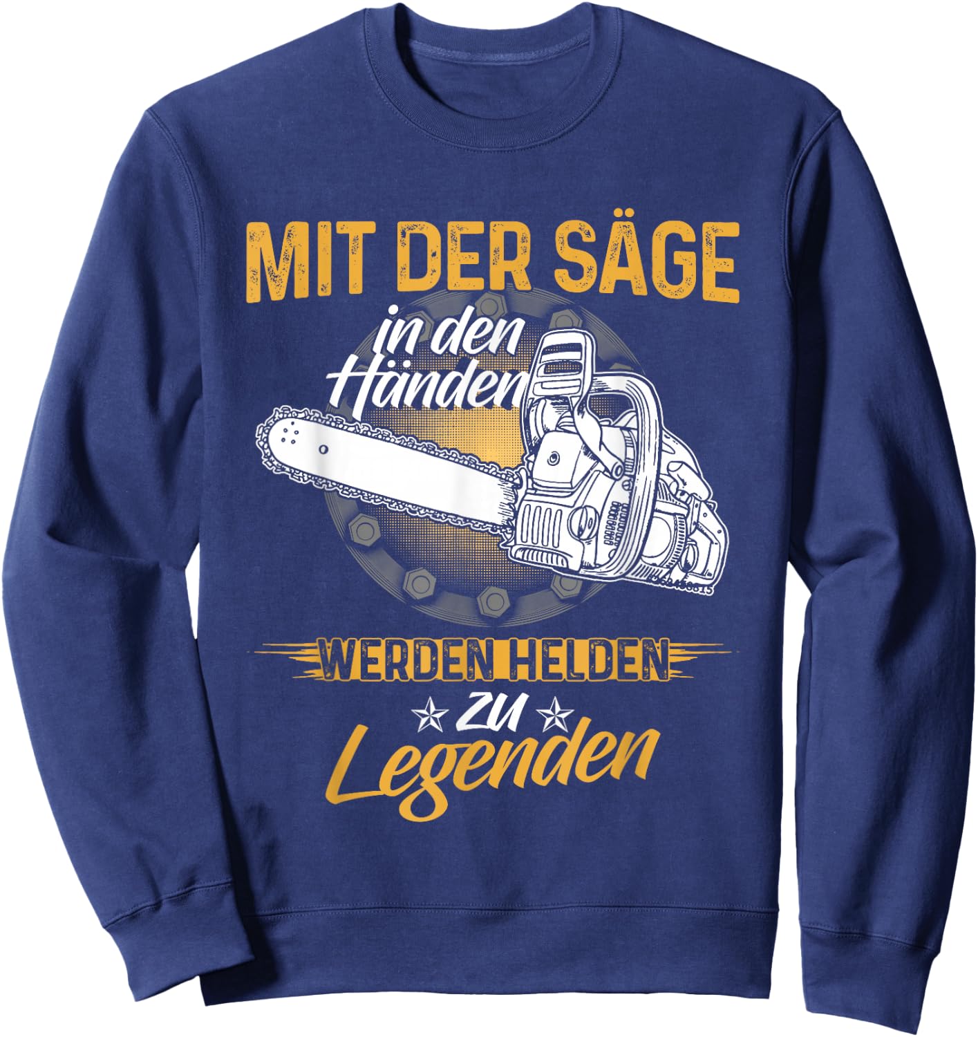 Mit Der Säge In Den Händen Werden Helden Zu Legenden Sweatshirt - Sweatshirt | Navy