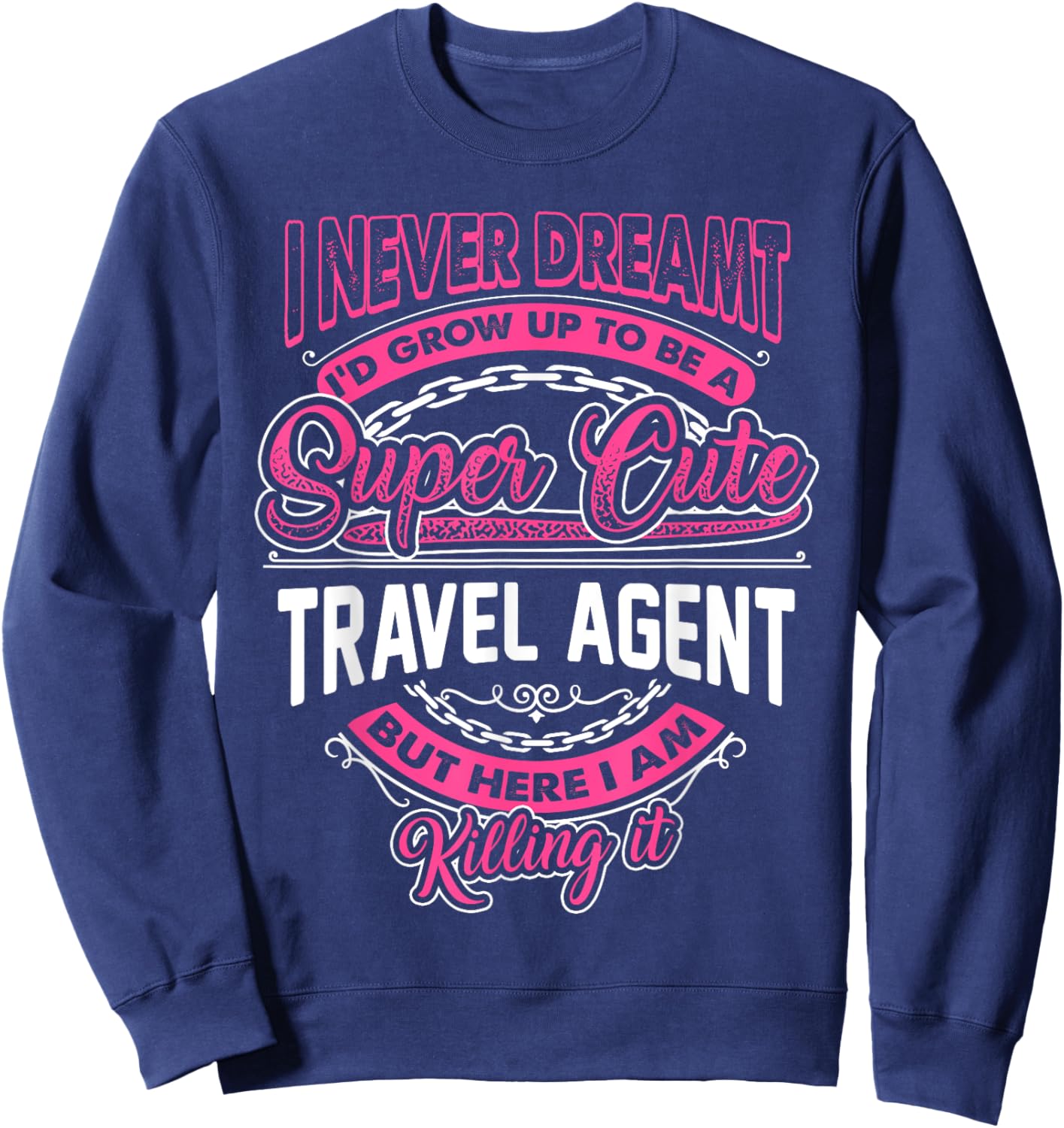 I never Dreamt I'd become a Super Cute Travel Agent Sweatshirt - Sweatshirt | Navy