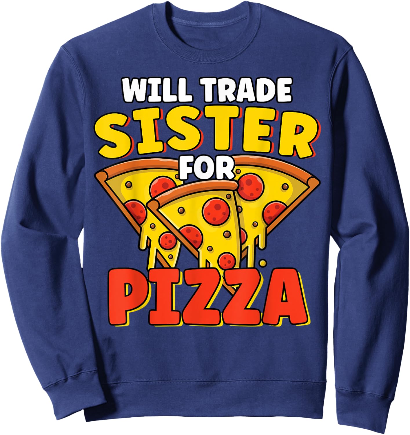 Will Trade Sister For Pizza Lover Funny Sibling Pizza Party Sweatshirt - Sweatshirt | Navy