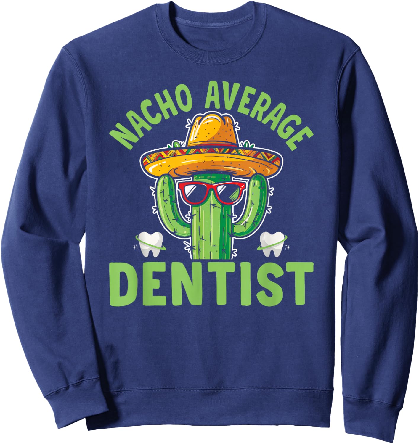 Nacho Average Dentist Funny Dental Surgeon Sweatshirt - Sweatshirt | Navy