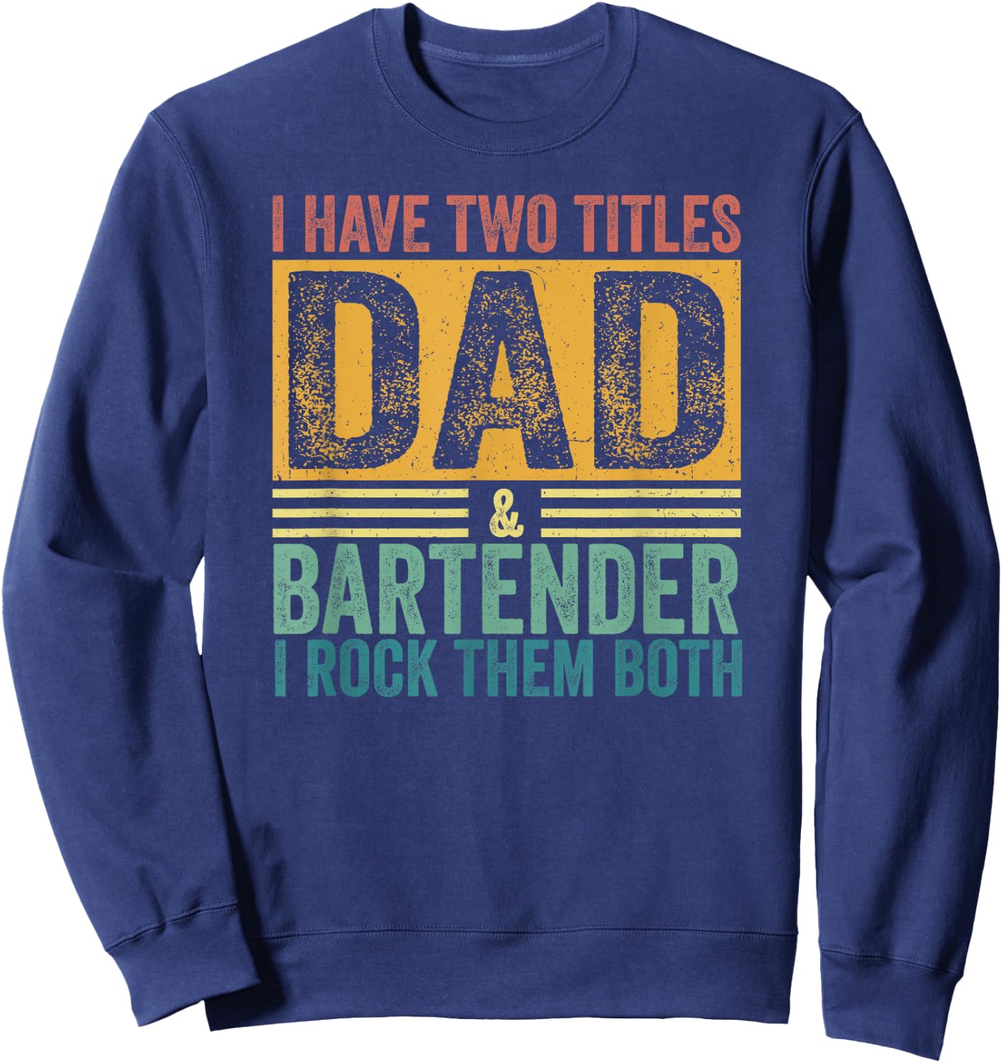 I Have Two Titles Dad And Bartender Daddy Dad Father's Day Sweatshirt - Sweatshirt | Navy