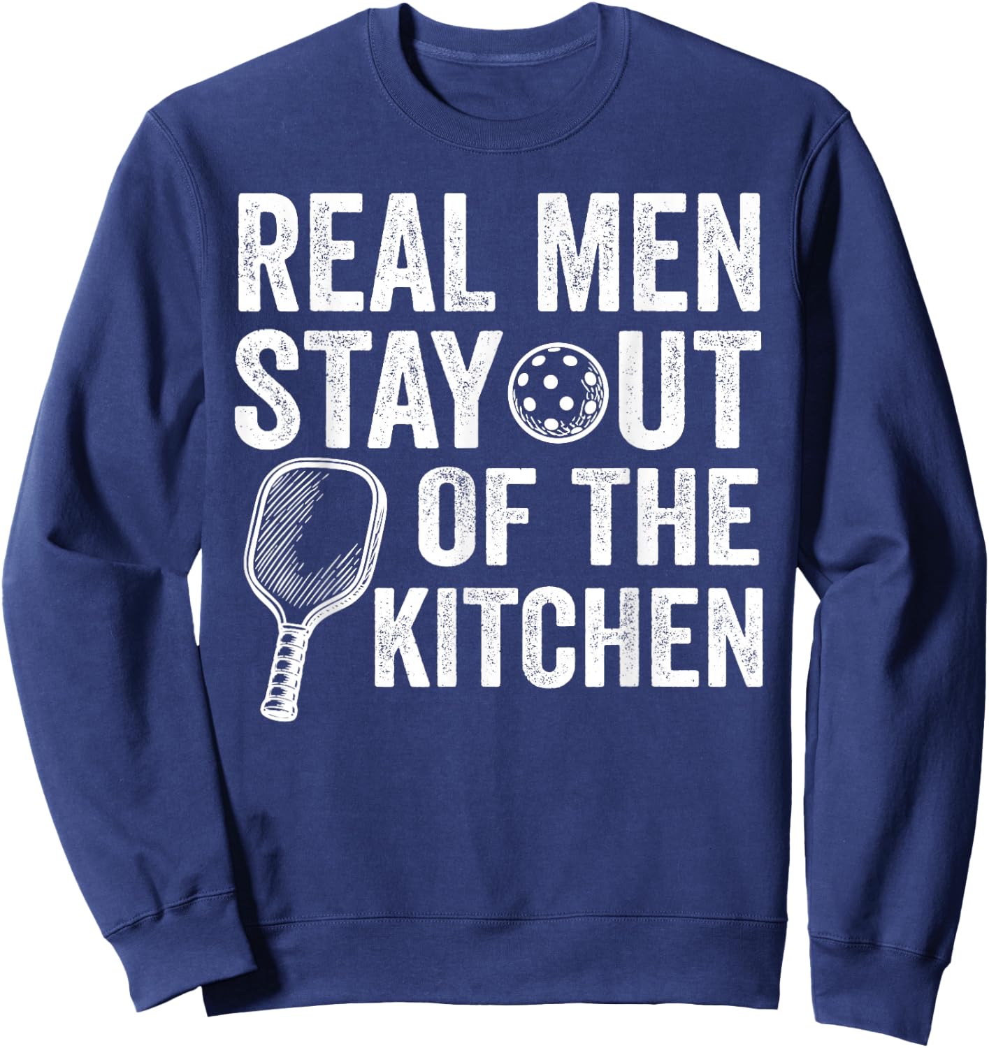 Real Men Stay Out of The Kitchen Funny Pickleball Sweatshirt - Sweatshirt | Navy