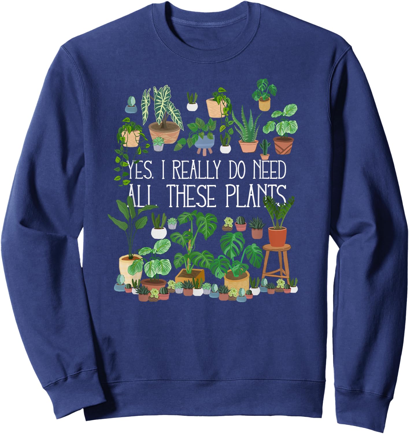 Yes I Really Do Need All These Plants Sweatshirt - Sweatshirt | Navy