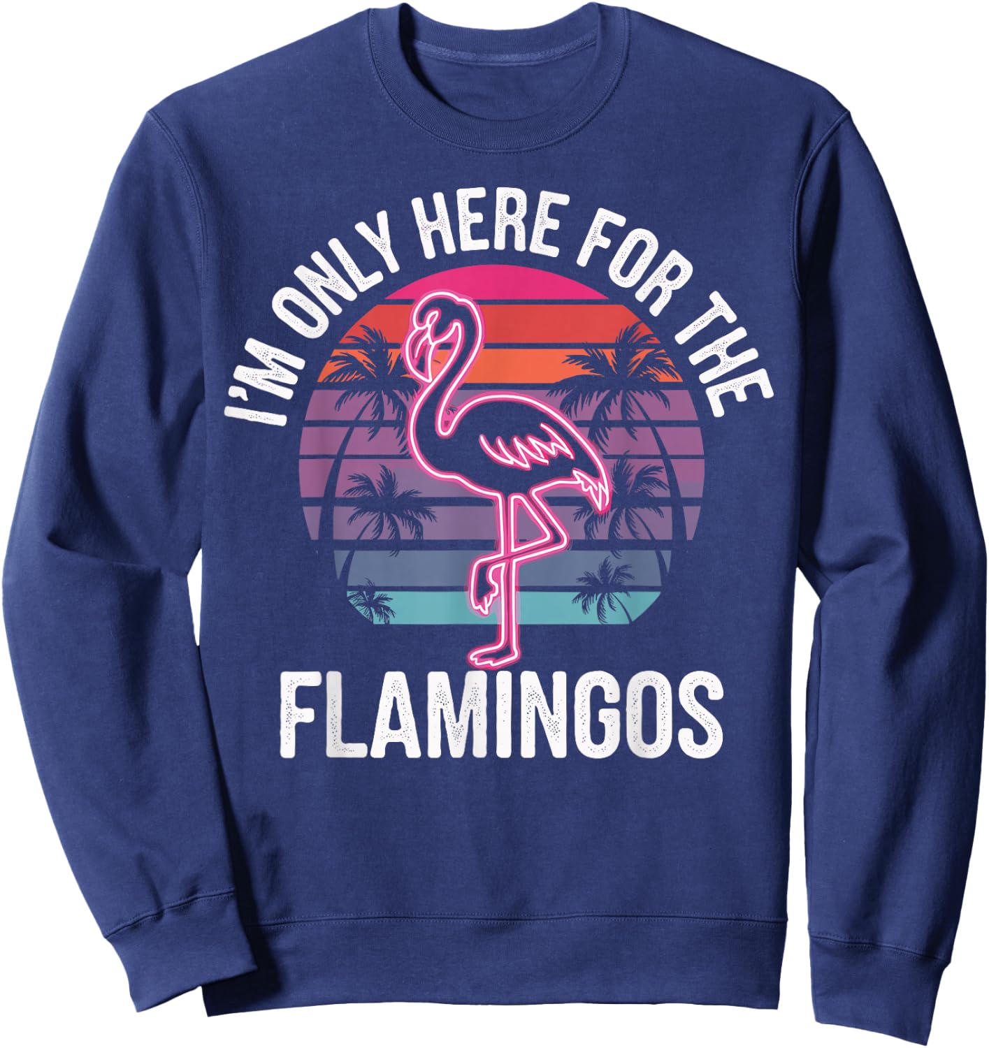 I'm Only Here For The Flamingos Sweatshirt - Sweatshirt | Navy