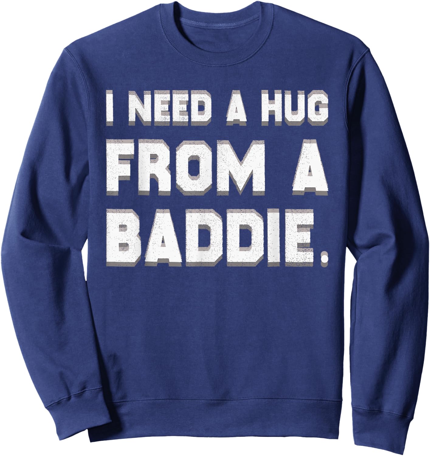 I Need A Hug from A Baddie Funny Saying Illusion Quote Sweatshirt - Sweatshirt | Navy