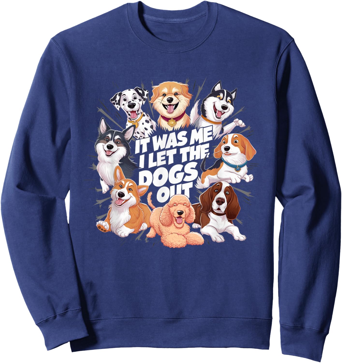 Funny Dog Lover Present It was Me I let the Dogs Out Joke Sweatshirt - Sweatshirt | Navy