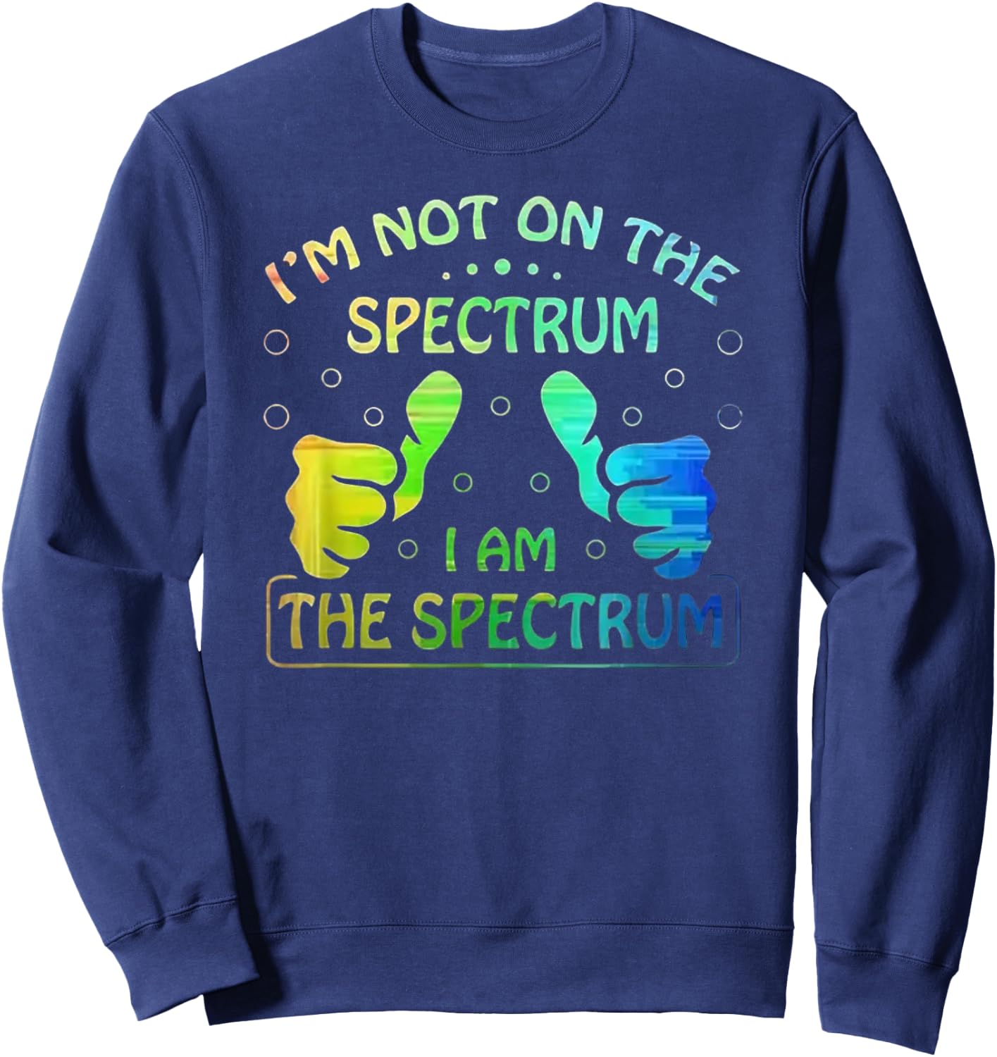 I'm Not on the Spectrum, I Am the Spectrum - Neurodivergent Sweatshirt - Sweatshirt | Navy