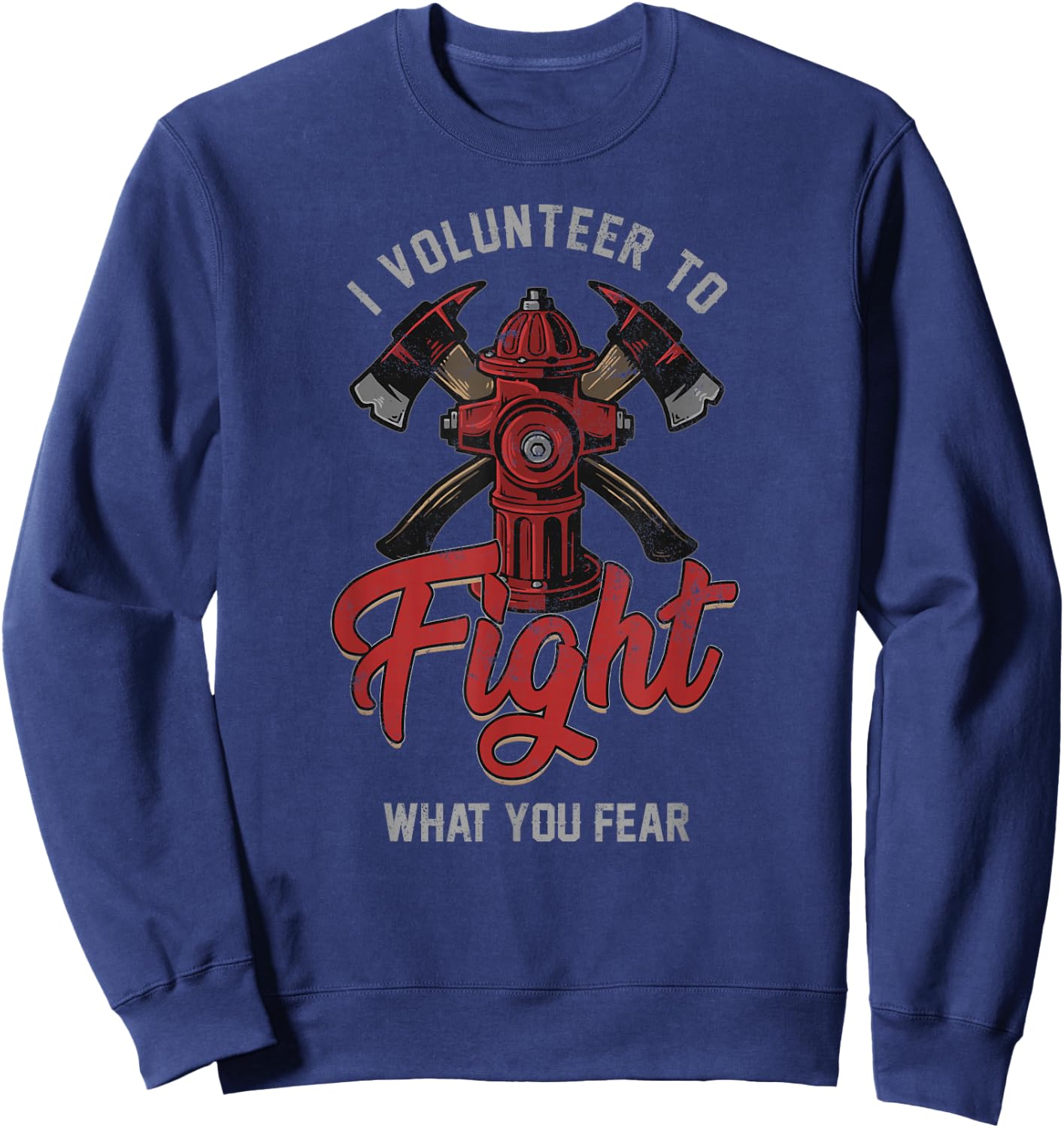 Firefighter I Volunteer To Fight What You Fear Sweatshirt - Sweatshirt | Navy