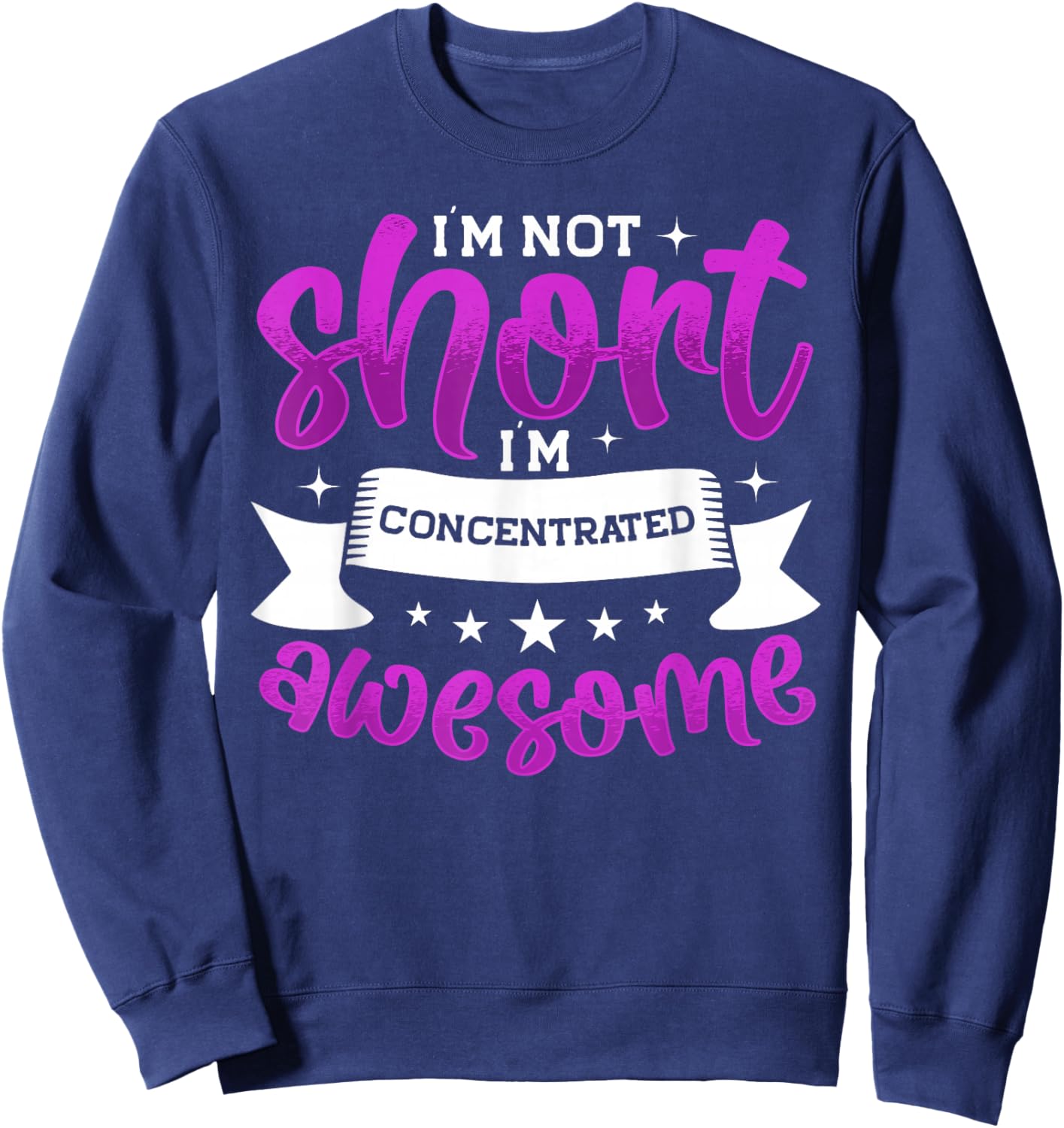 I'm Not Short I'm Concentrated Awesome, Funny Short People Sweatshirt - Sweatshirt | Navy