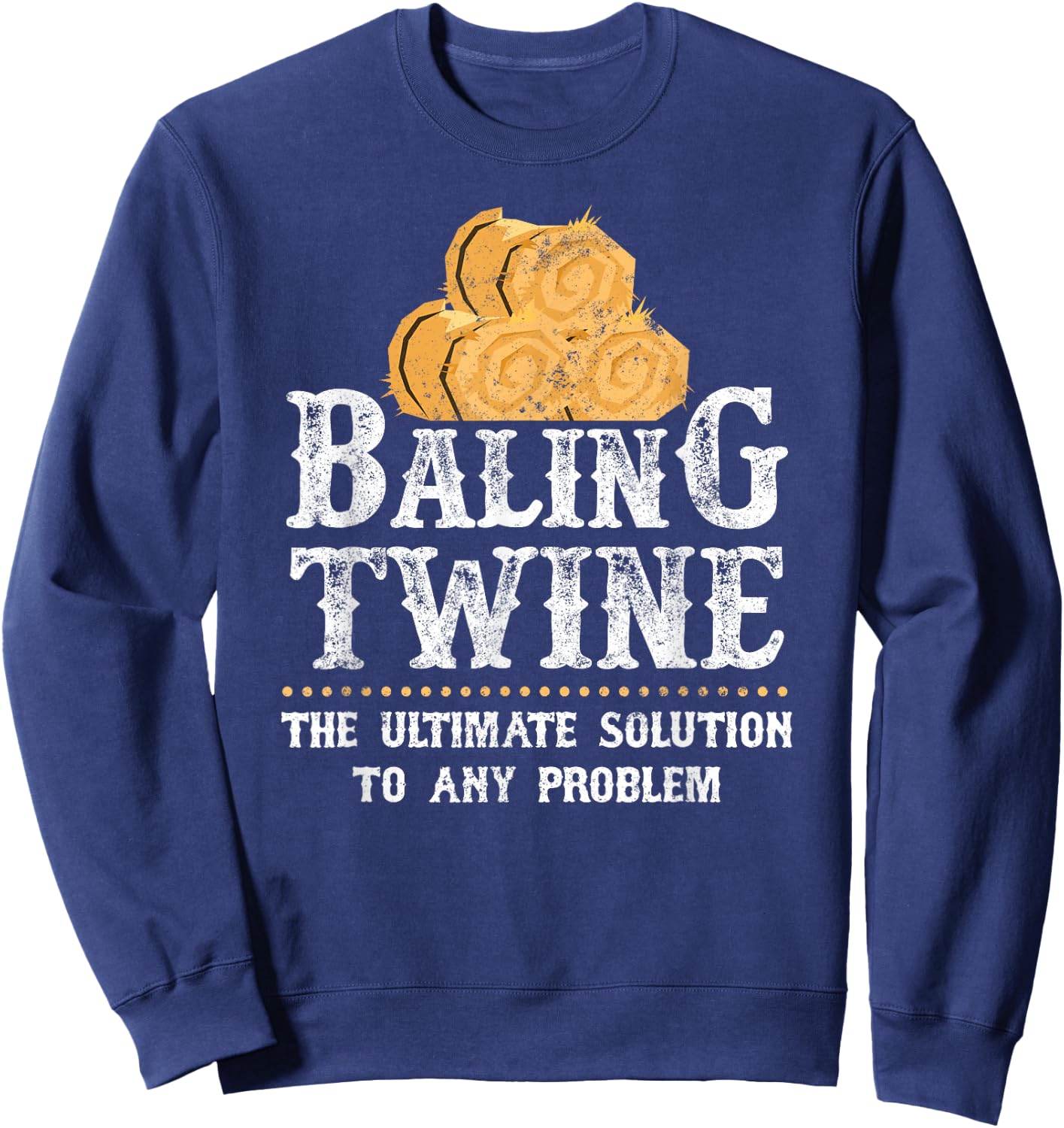 Farmer Baling Twine The Ultimate Solution To Any Problem Sweatshirt - Sweatshirt | Navy