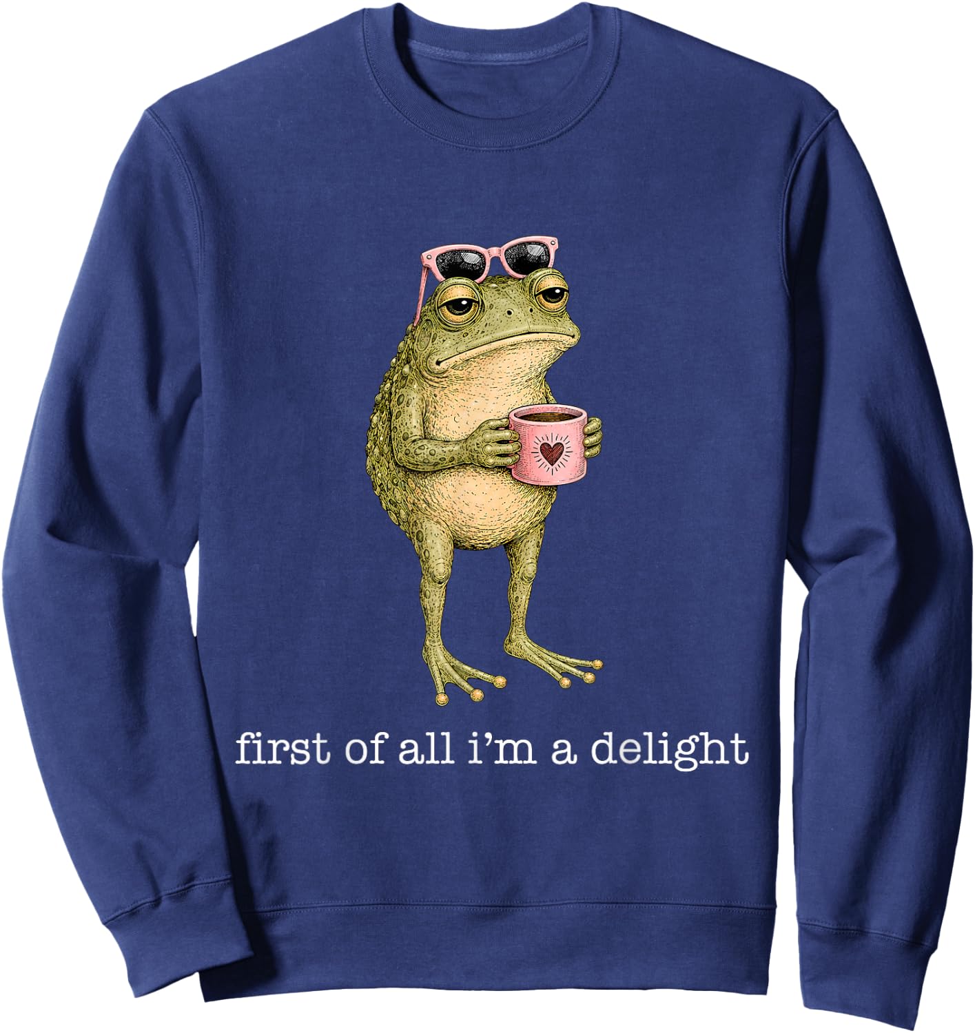 First of All I'm A Delight Funny Frog Sarcastic Men Women Sweatshirt - Sweatshirt | Navy