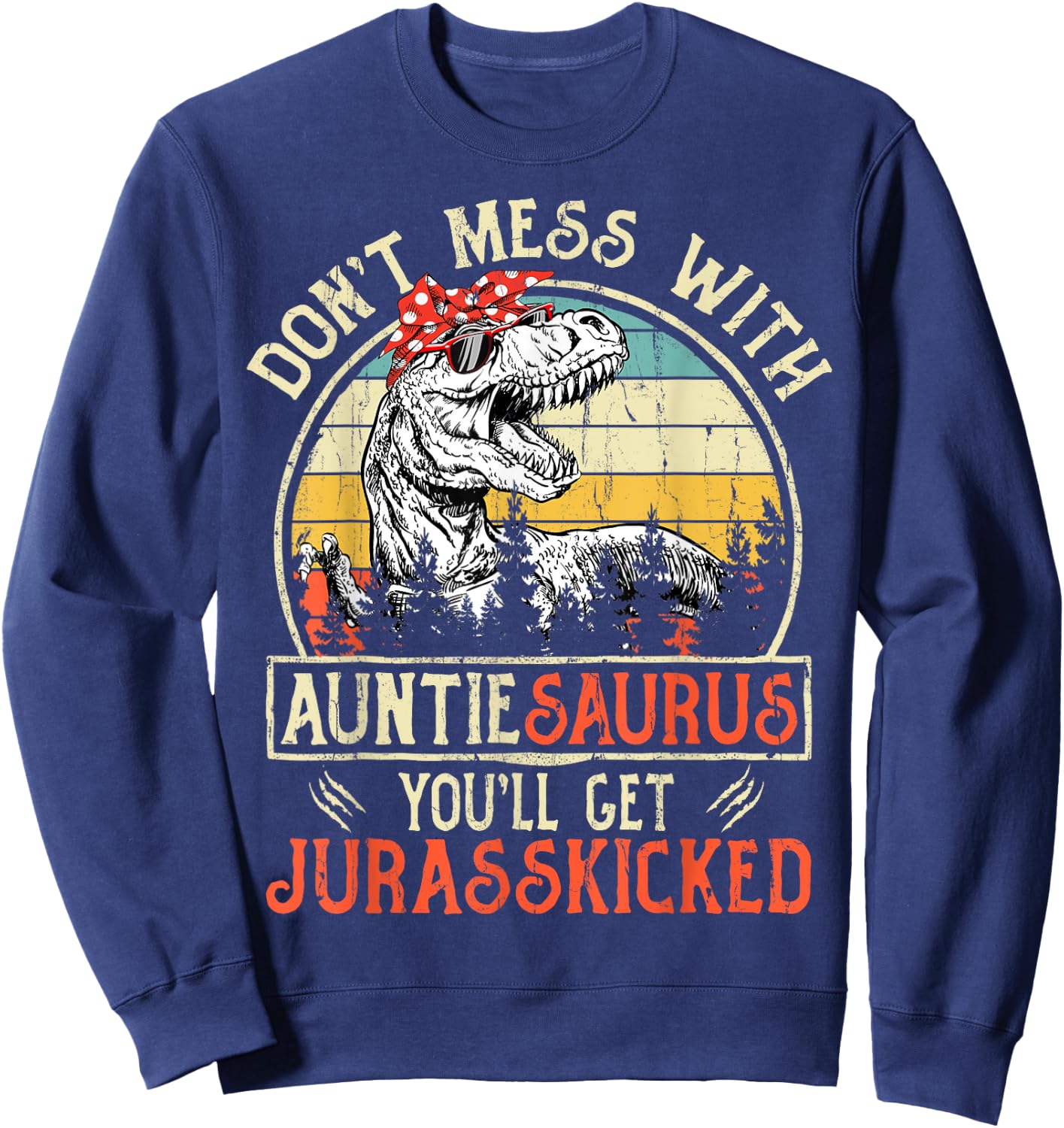 Don't Mess With Auntiesaurus You'll Get Jurasskicked Auntie Sweatshirt - Sweatshirt | Navy