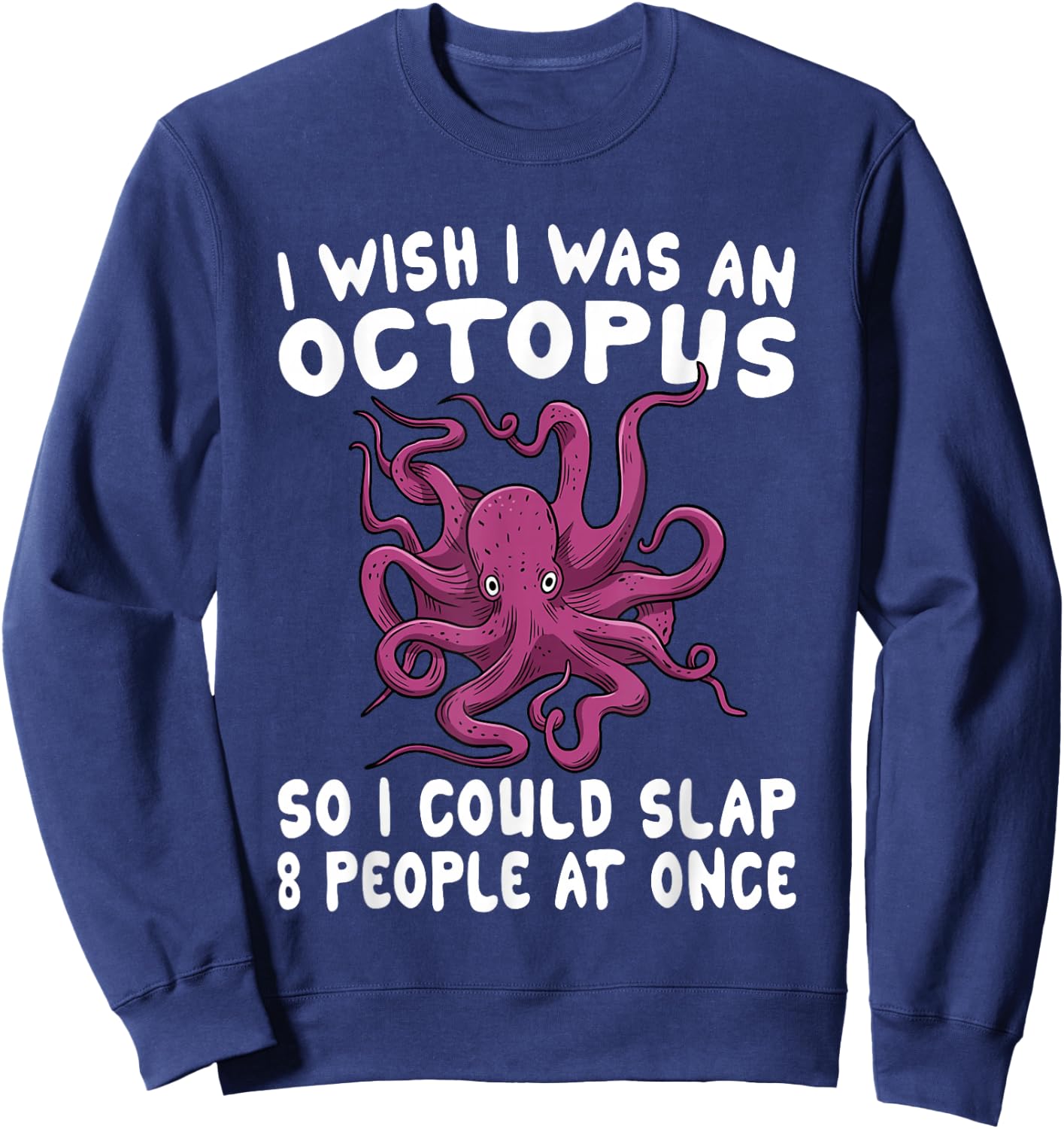I Wish I Was An Octopus Slap 8 People At Once Funny Octopus Sweatshirt - Sweatshirt | Navy