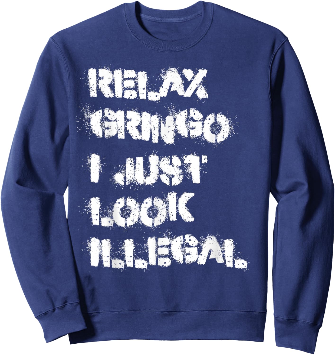 Relax Gringo I Just Look Illegal Sweatshirt - Sweatshirt | Navy