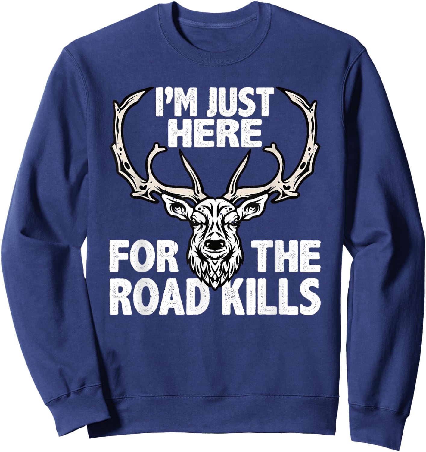 Im Here For The Road Kills Hunters Taxidermist Sweatshirt - Sweatshirt | Navy