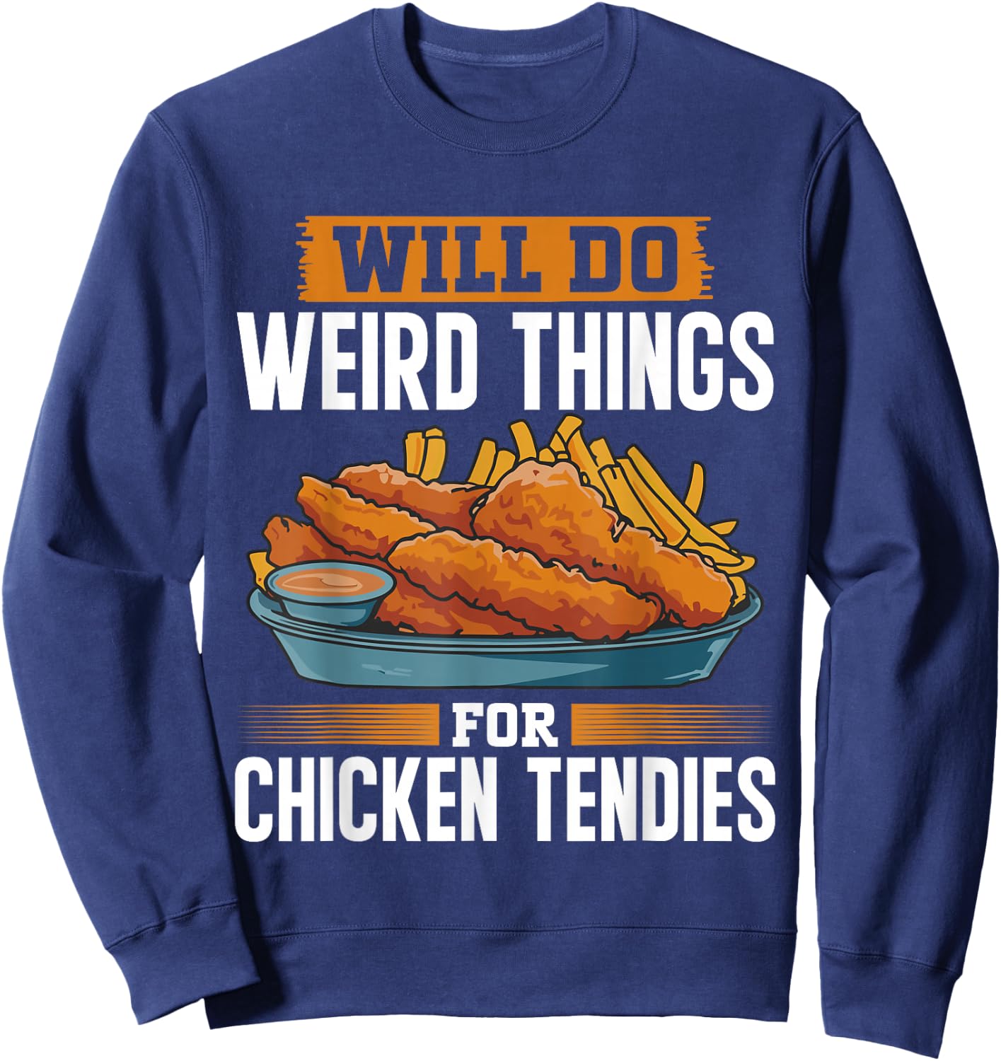 Will Do Weird Things For Chicken Tendies Chicken Tender Sweatshirt - Sweatshirt | Navy