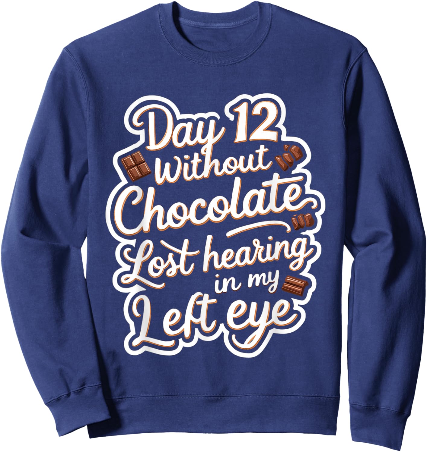 Day 12 Without Chocolate, Lost Hearing In My Left Eye Sweatshirt - Sweatshirt | Navy