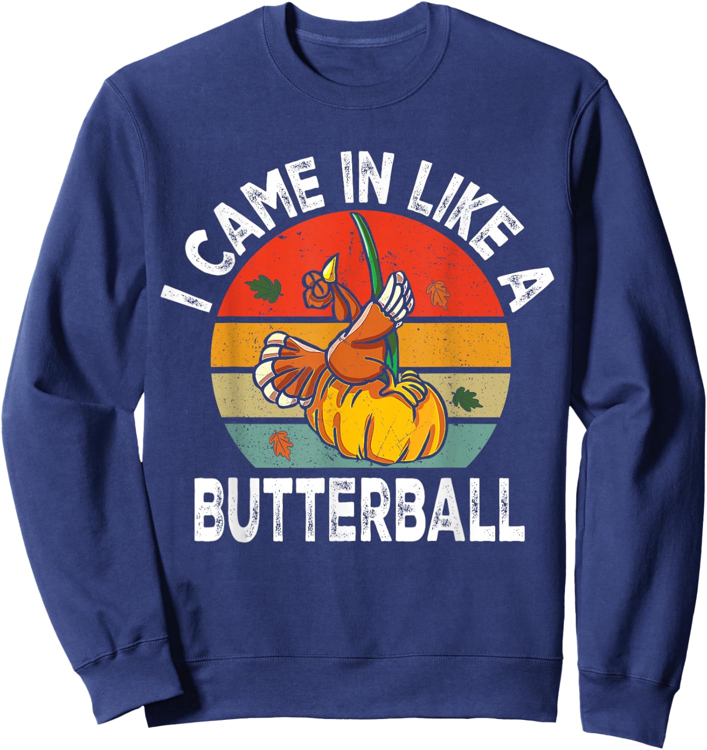 Came in Like A Butterball Funny Thanksgiving Turkey Sweatshirt - Sweatshirt | Navy