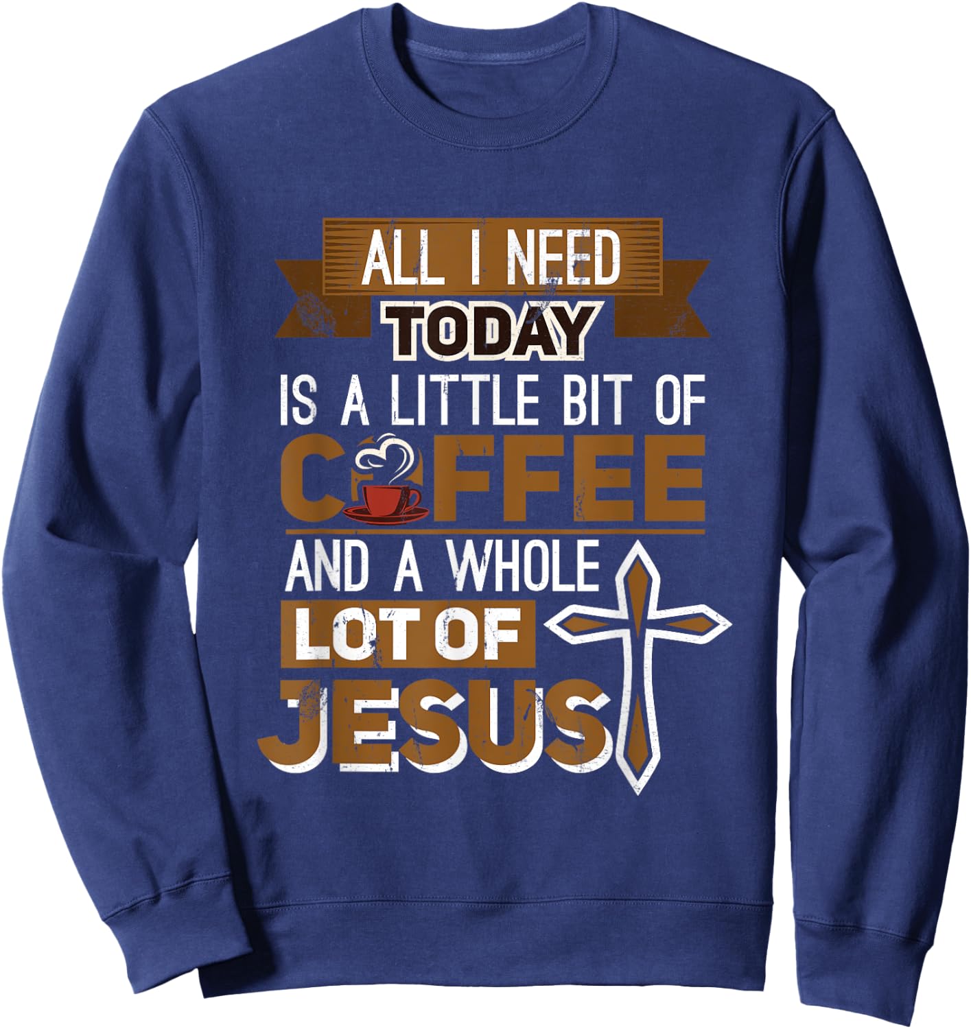 I Need A Liitle Bit Of Coffee Today and a Whole Lot of Jesus Sweatshirt - Sweatshirt | Navy