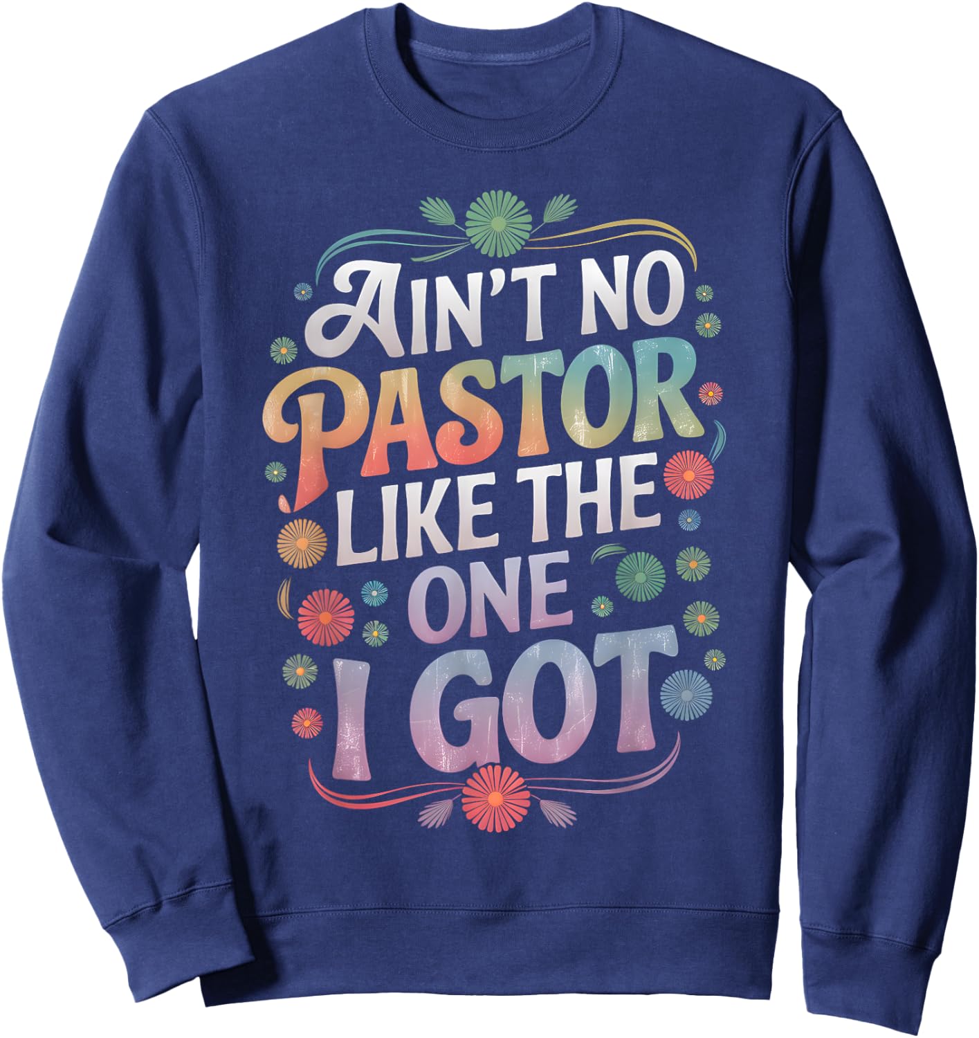 Ain't No Pastor Like The One I Got Faith Lover Sweatshirt - Sweatshirt | Navy