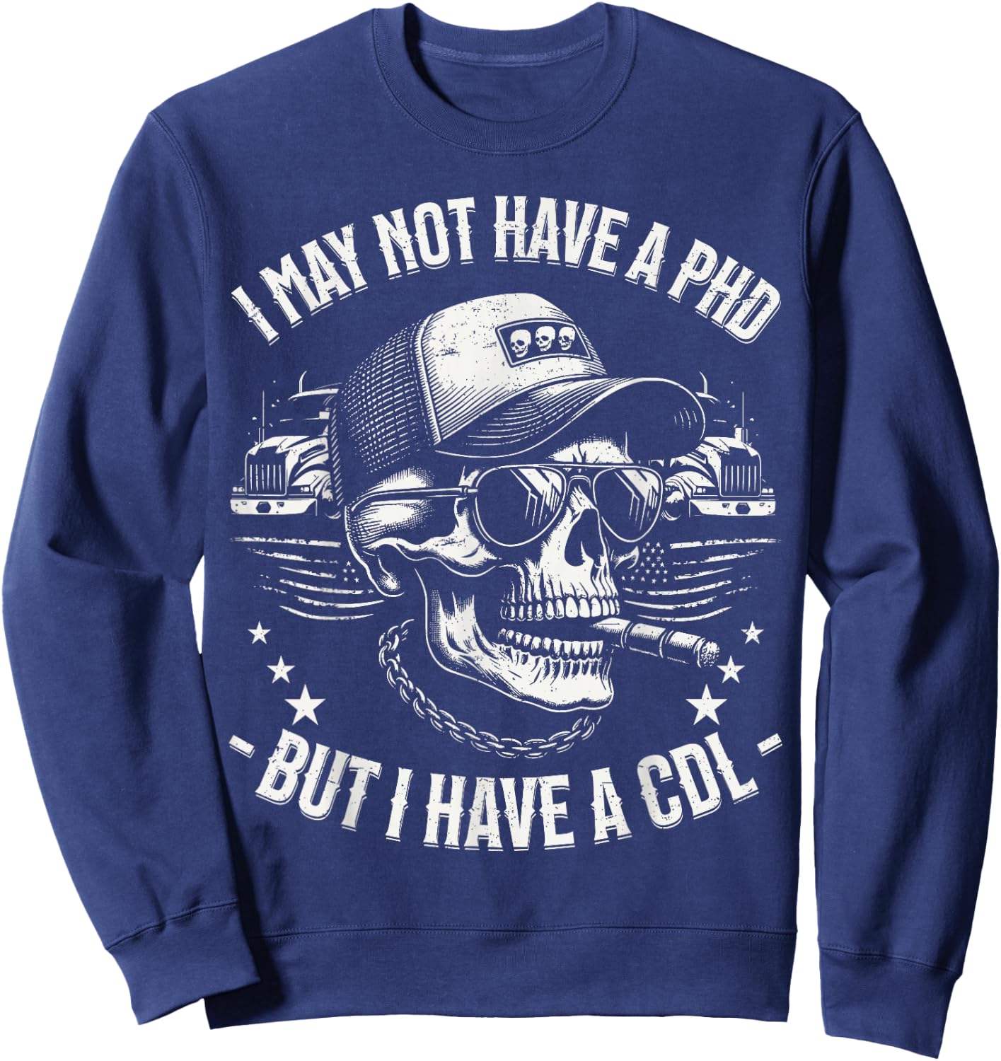 I May Not Have A PhD But I Have A CDL Trucker Gifts Cool Sweatshirt - Sweatshirt | Navy
