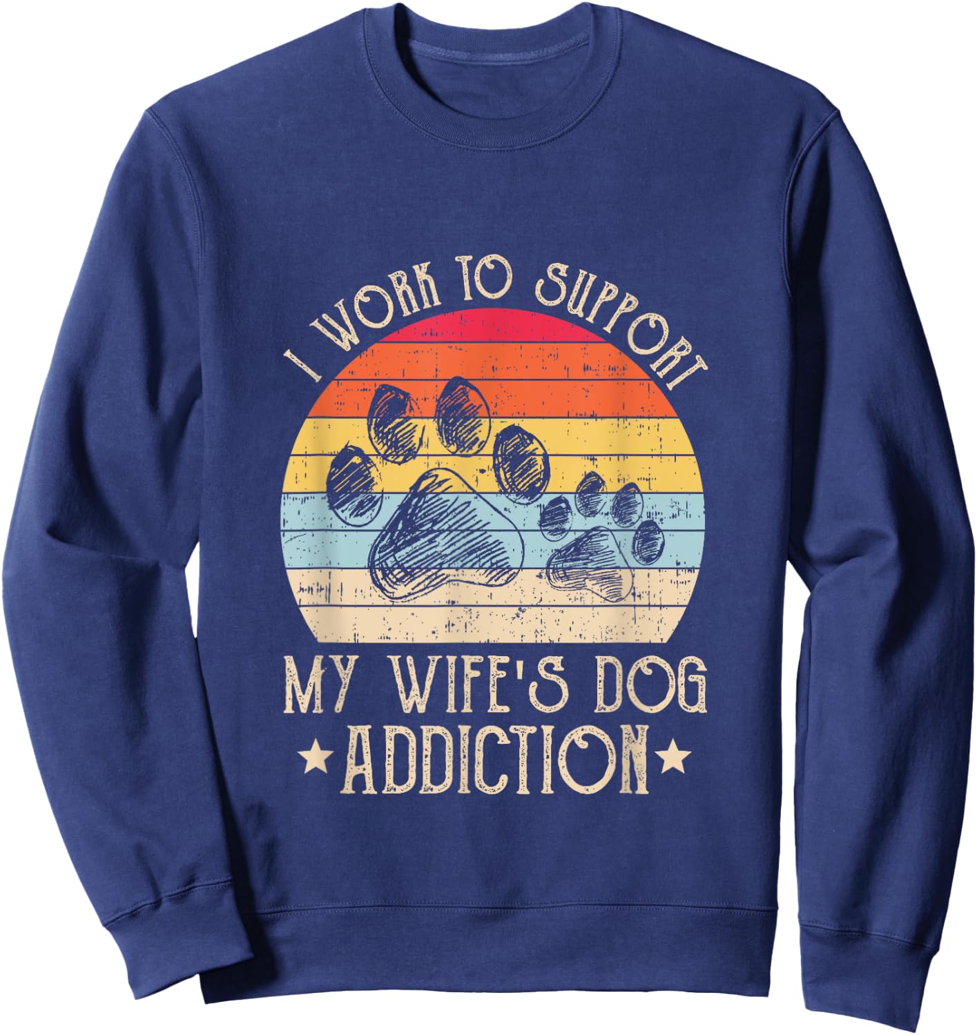 Vintage I Work To Support My Wife's Dog Addiction Pet Lover Men Women Sweatshirt - Sweatshirt | Navy