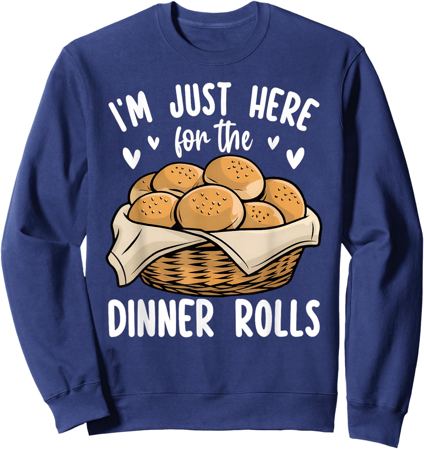 I'm Just Here For The Dinner Rolls Bread Food Lover Foodie Sweatshirt - Sweatshirt | Navy