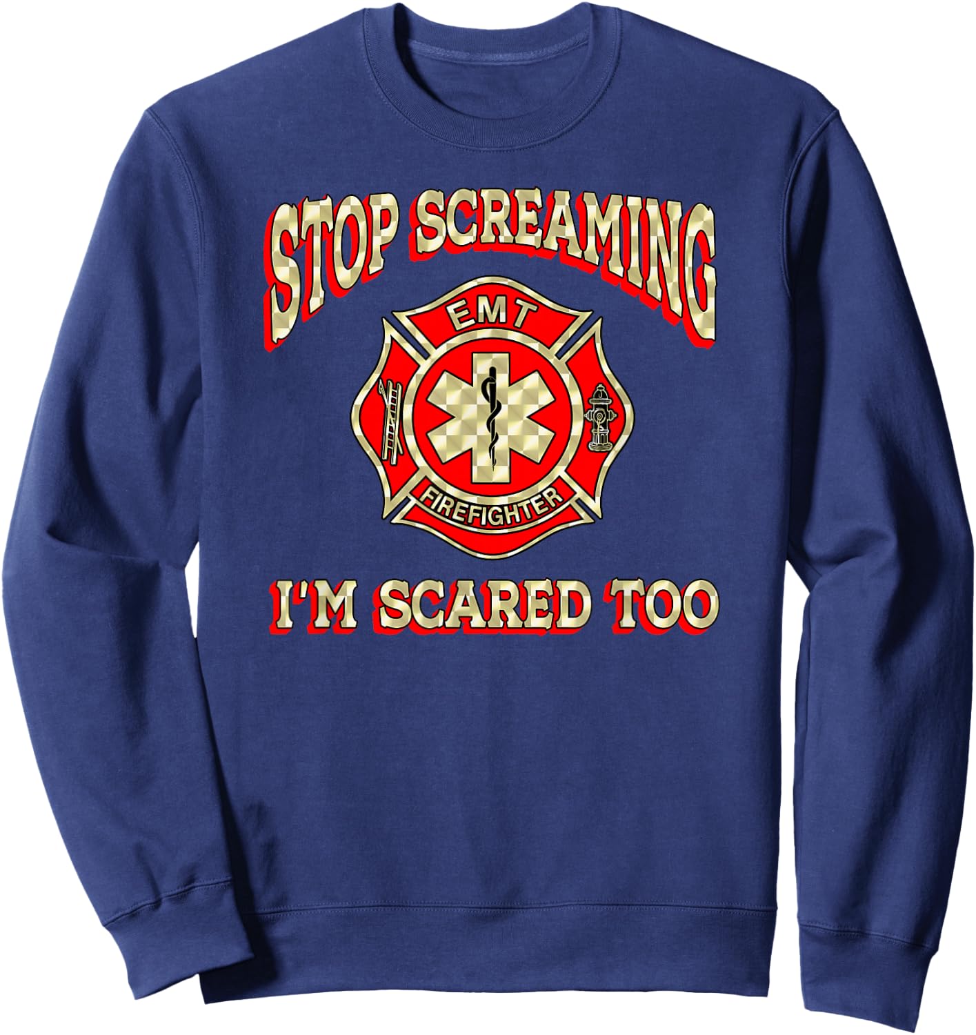 Stop Screaming I'm Scared Too funny EMT firefighter gag gift Sweatshirt - Sweatshirt | Navy