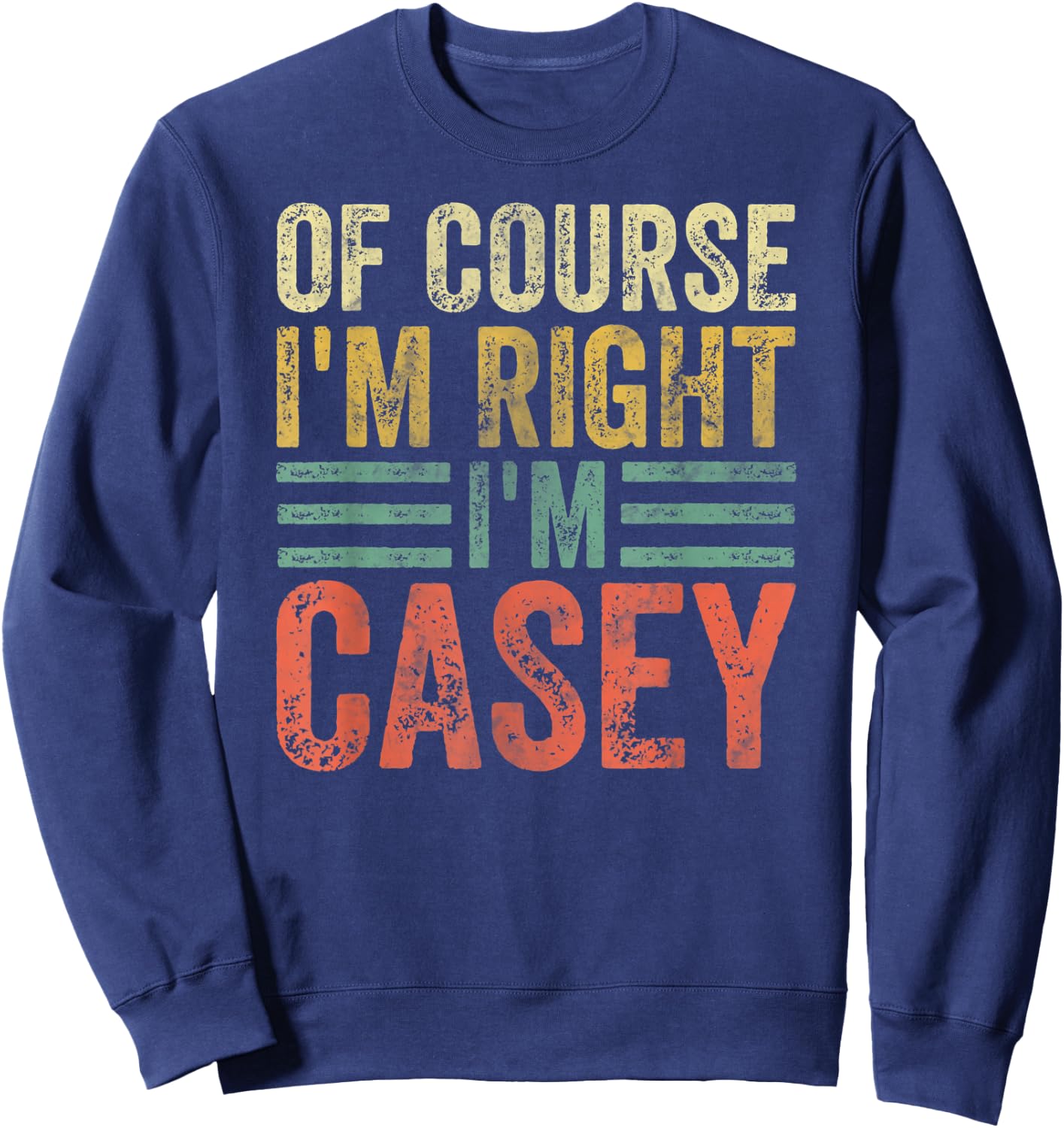 Funny Personalized Name Shirt Of Course I'm Right I'm Casey Sweatshirt - Sweatshirt | Navy
