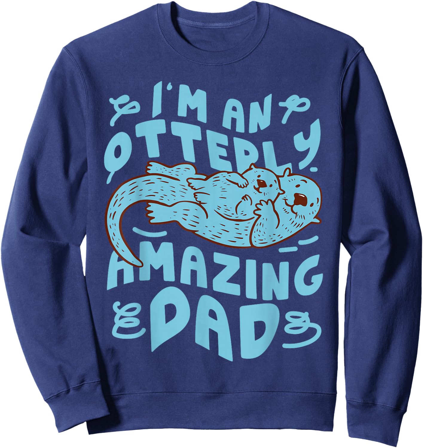 Otter Dad Pun I'm An Otterly Amazing Dad Sweatshirt - Sweatshirt | Navy