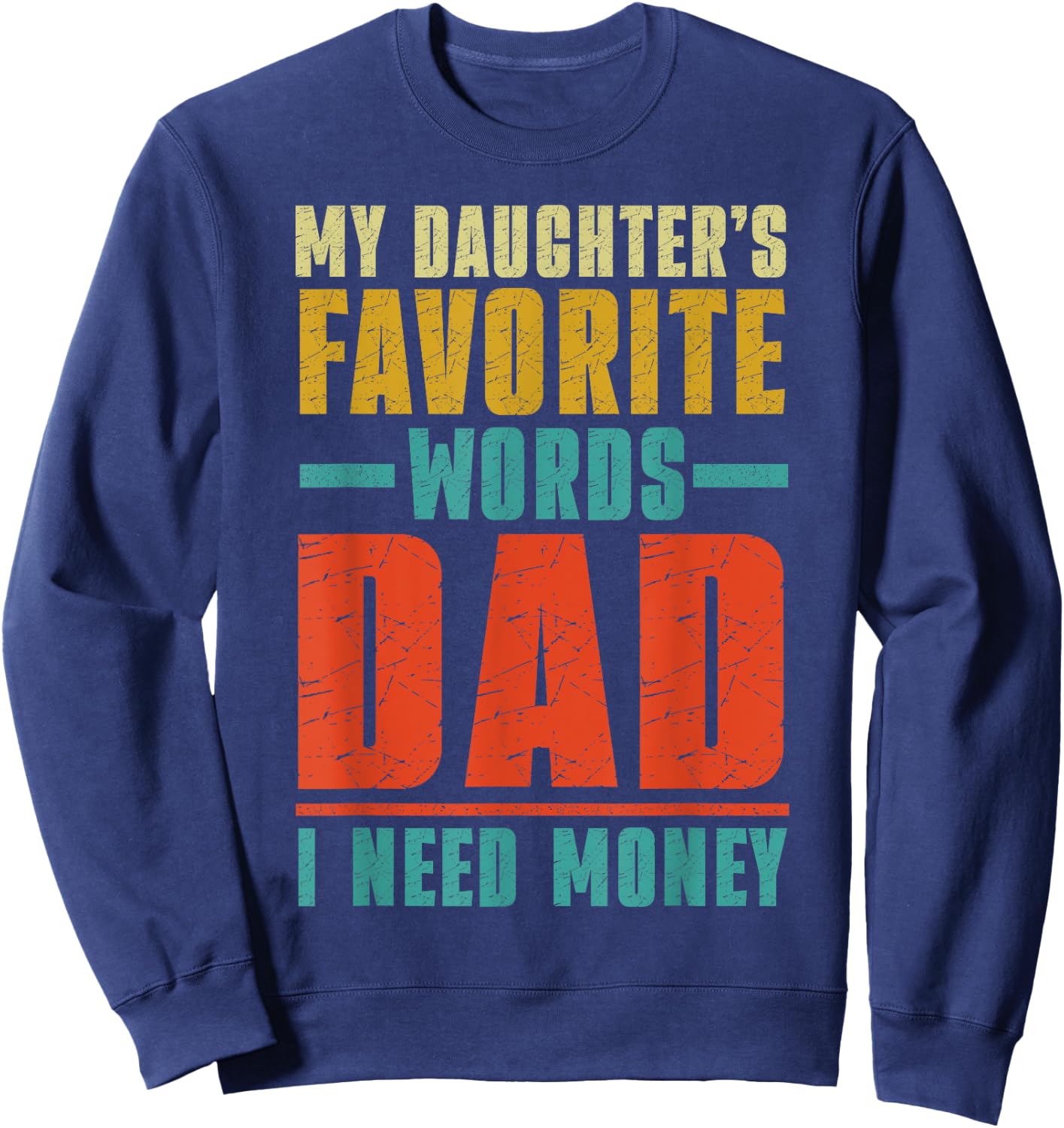 My Daughter's Favorite Words Dad I Need Money Father's Day Sweatshirt - Sweatshirt | Navy