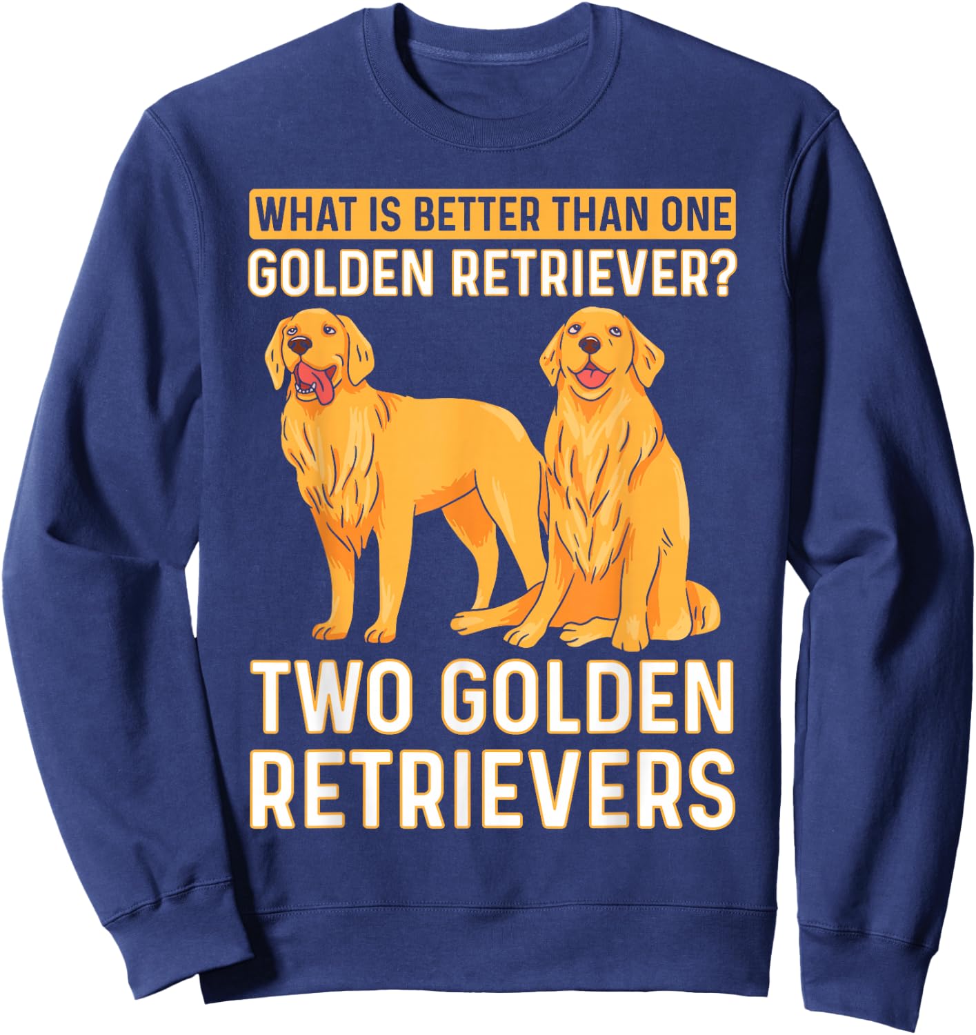 What Is Better Than One Golden Retriever? Two Retrievers Sweatshirt - Sweatshirt | Navy