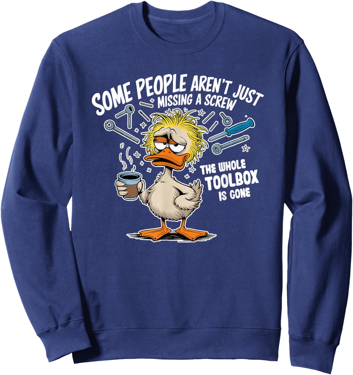 Duck Some People Aren't Just Missing A Screw Whole Sweatshirt - Sweatshirt | Navy