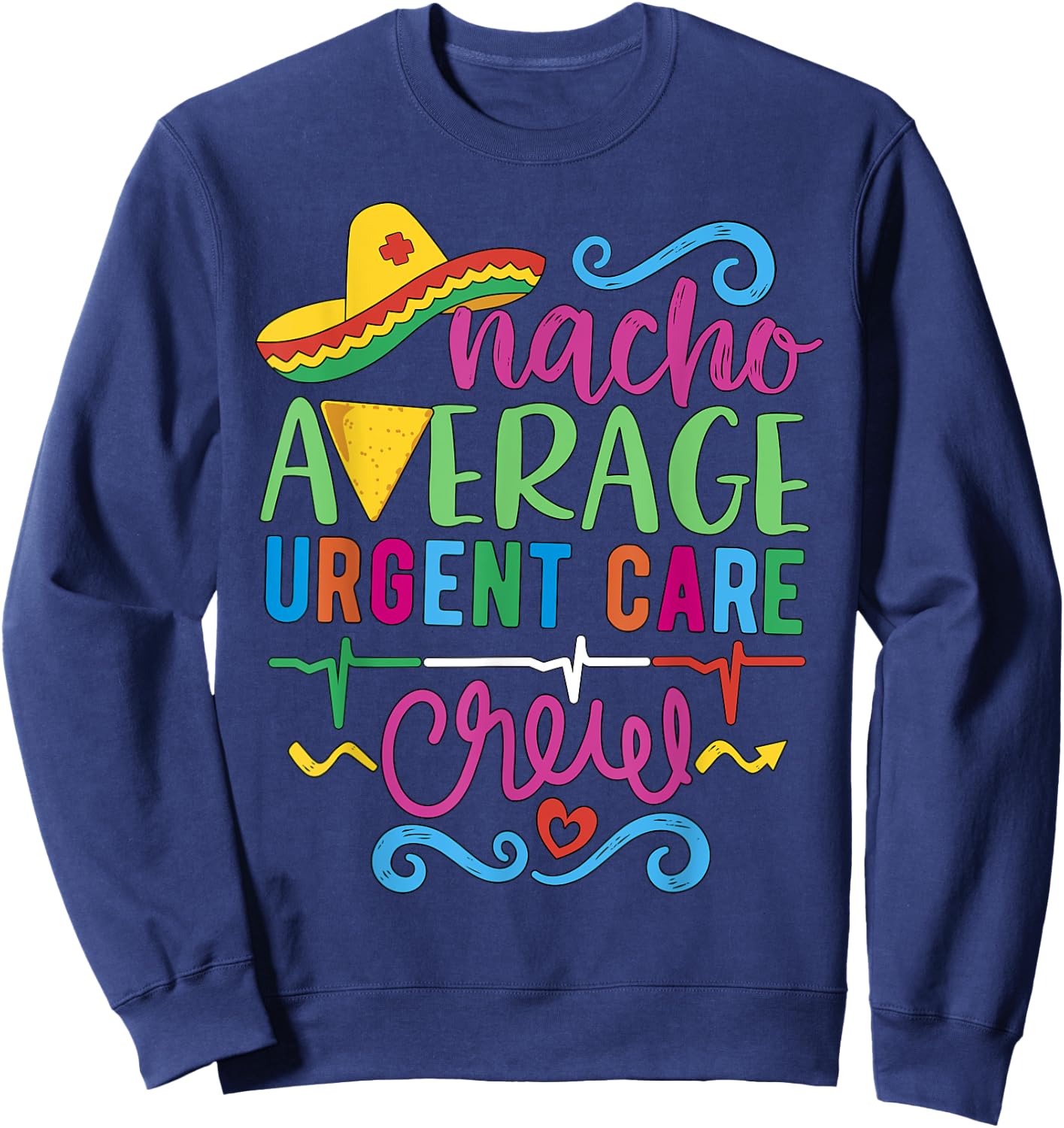 Acute ICU Nurse RN ER Techs Nacho Average Urgent Care Crew Sweatshirt - Sweatshirt | Navy