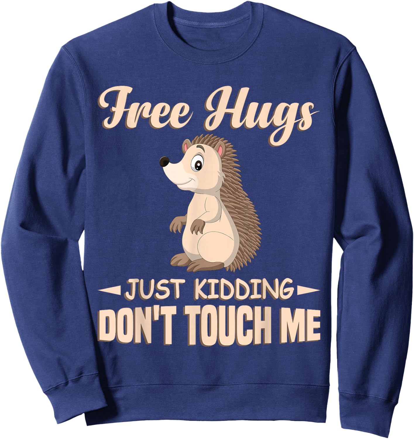 Funny Hedgehog Free Hugs Just Kidding Don't Touch Me Sweatshirt - Sweatshirt | Navy