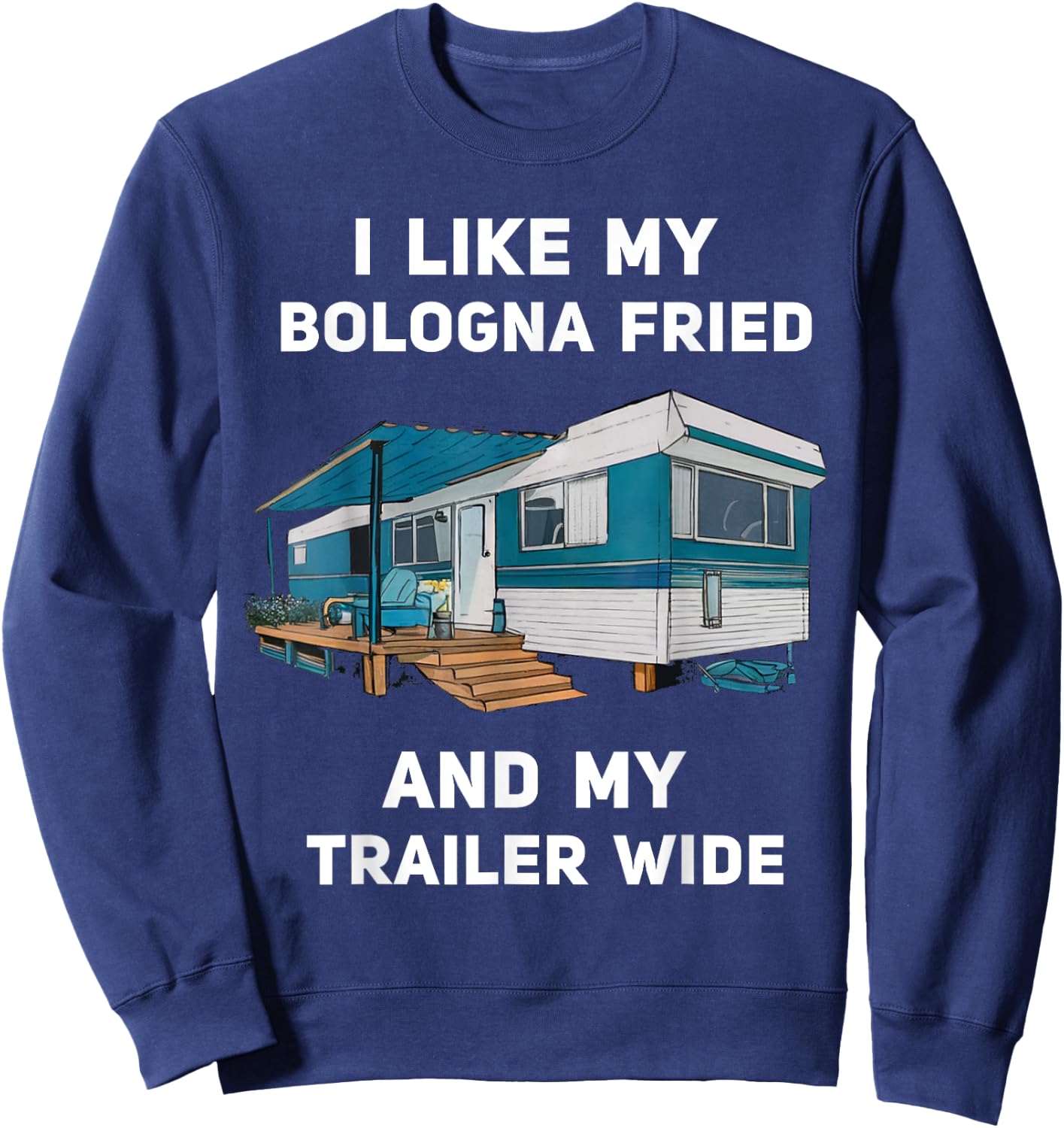 I Like My Bologna Fried and My Trailer Wide Trailer Park Sweatshirt - Sweatshirt | Navy