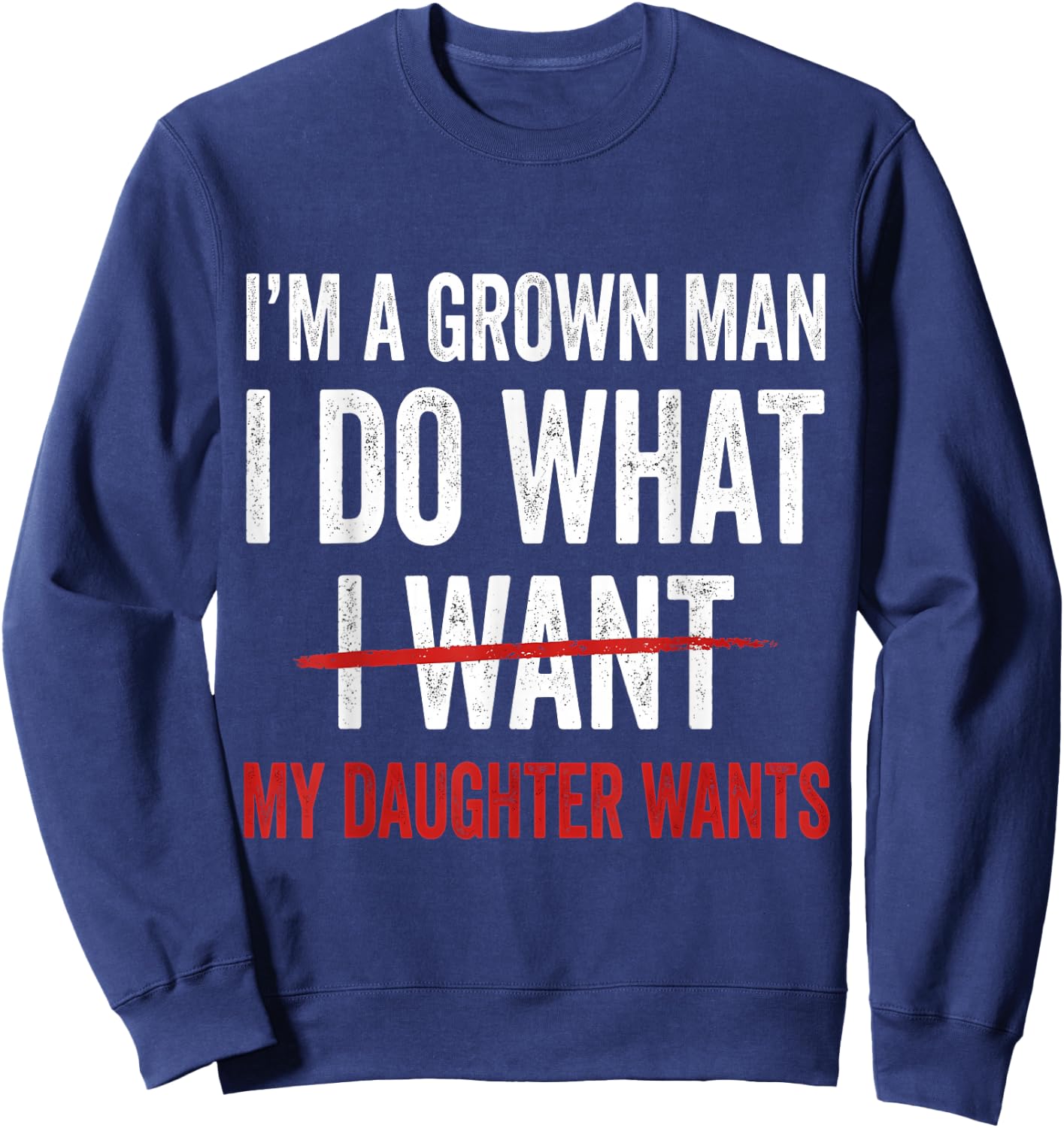 I'm A Grown Man I Do What My Daughter Wants Sweatshirt - Sweatshirt | Navy