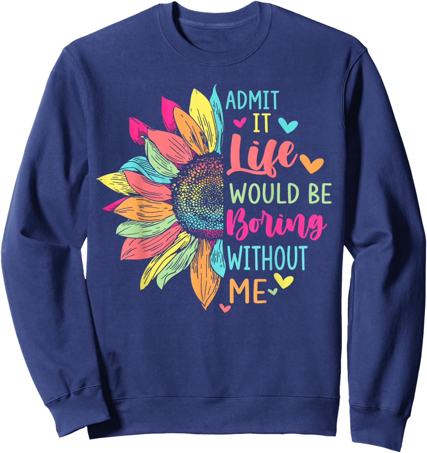 Admit It Life Would Be Boring Without Me Funny Saying Flower Sweatshirt - Sweatshirt | Navy