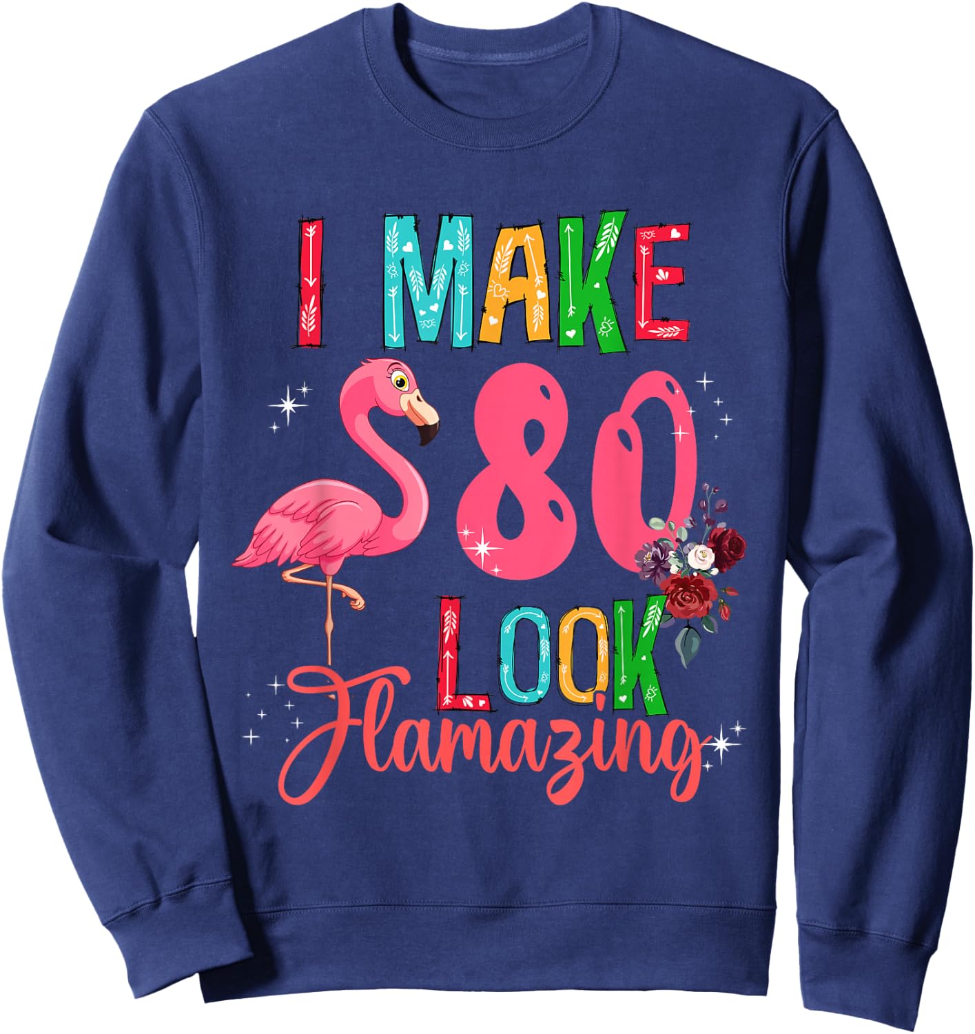 80 Look Amazing Funny 80th Birthday Floral Flamingo Lover Sweatshirt - Sweatshirt | Navy