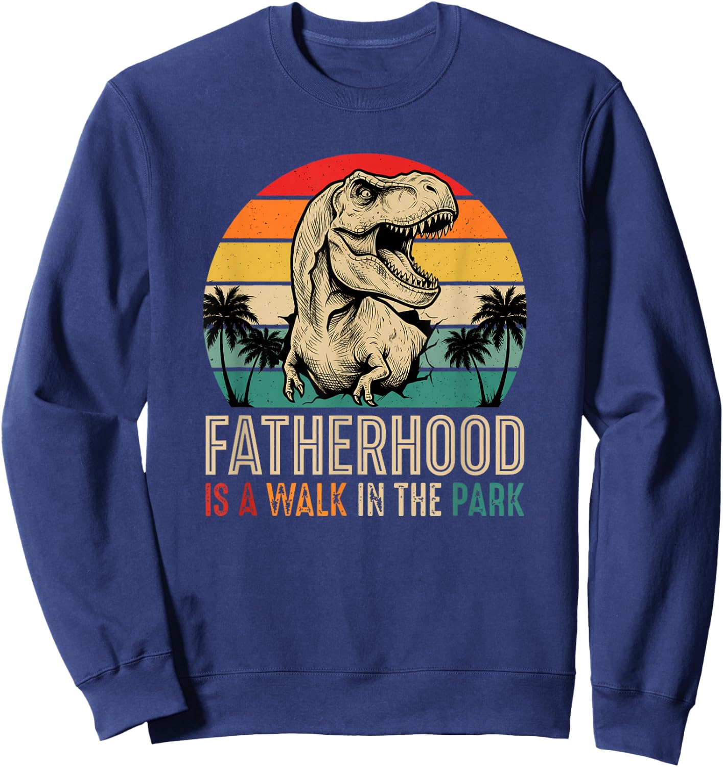 Fatherhood is A Walk in The Park T Rex Dad Funny Sweatshirt - Sweatshirt | Navy