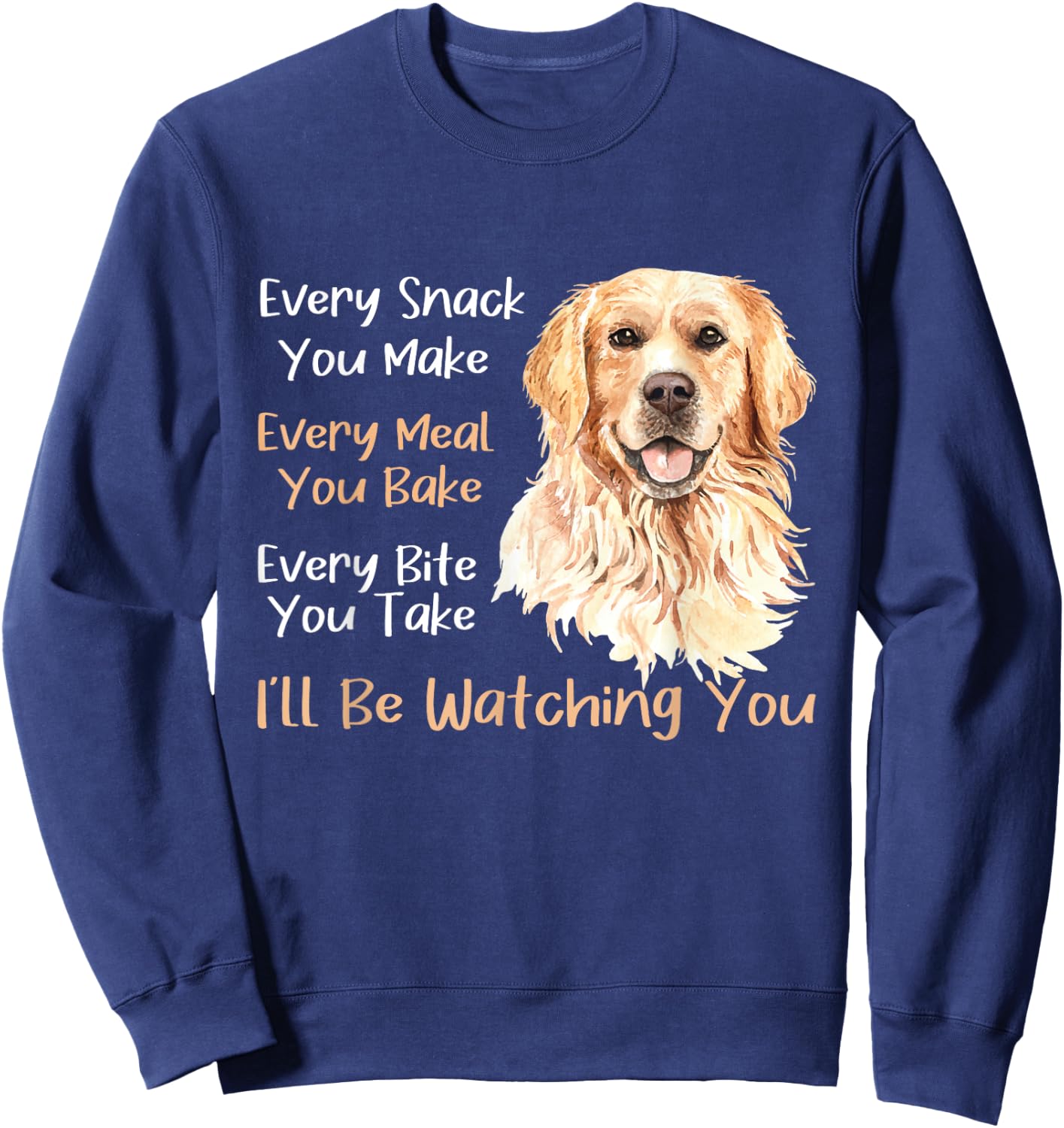 Every Snack You Make Every Meal You Bake - Golden Retriever Sweatshirt - Sweatshirt | Navy