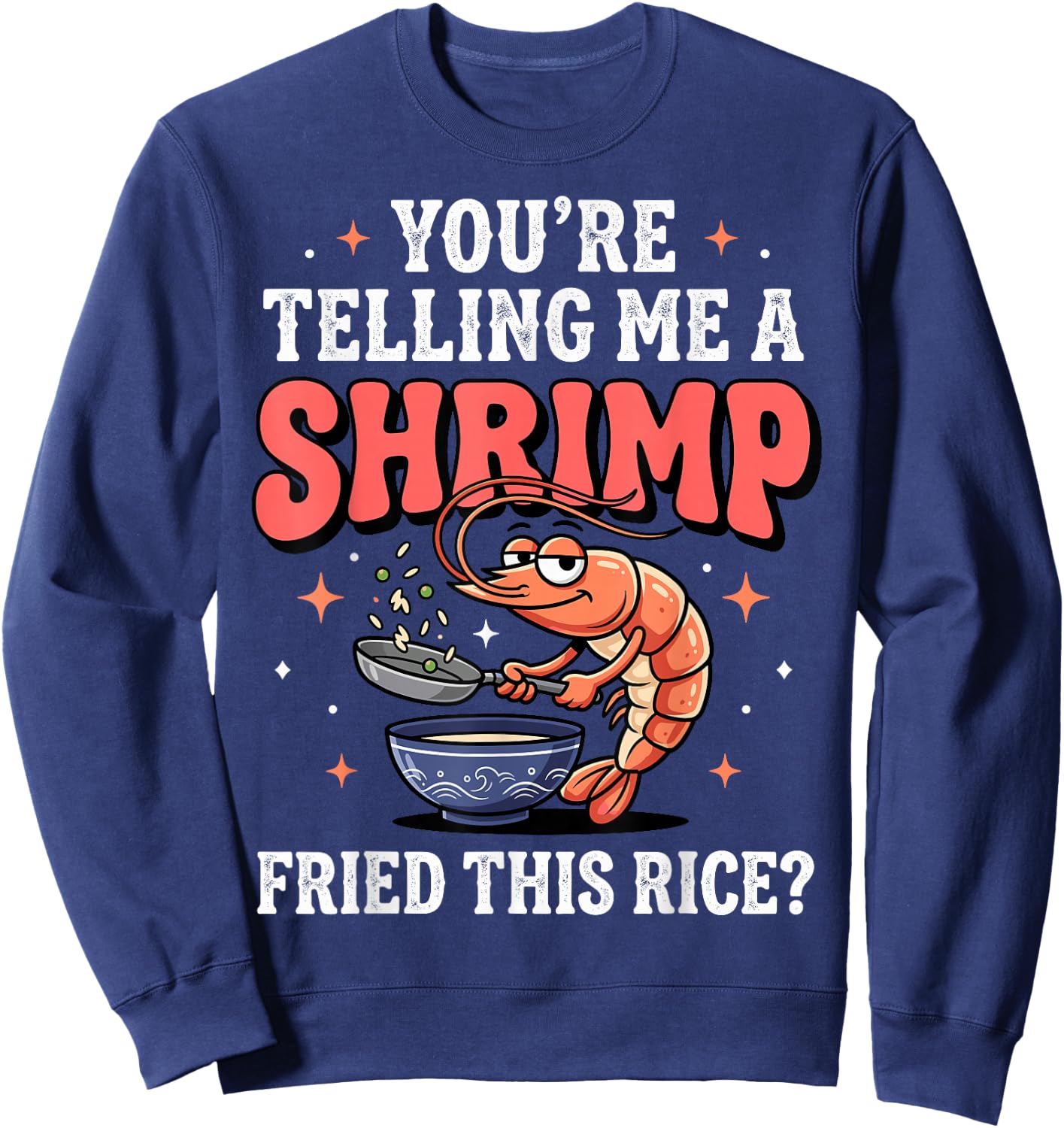 You're Telling Me A Shrimp Fried This Rice Sweatshirt - Sweatshirt | Navy