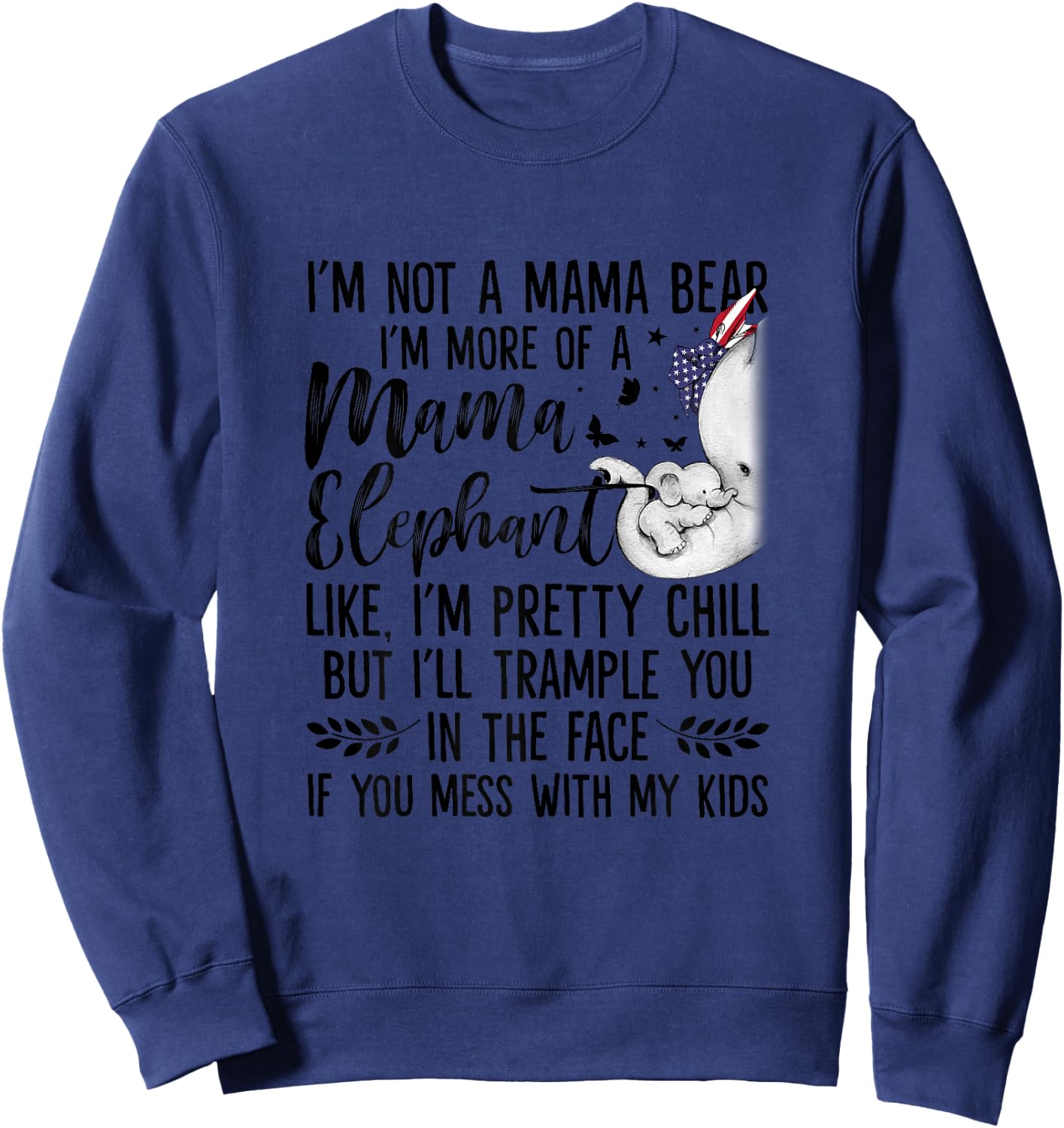 I'm Not A Mama Bear I'm More Of A Mama Elephant Funny Moms Sweatshirt - Sweatshirt | Navy