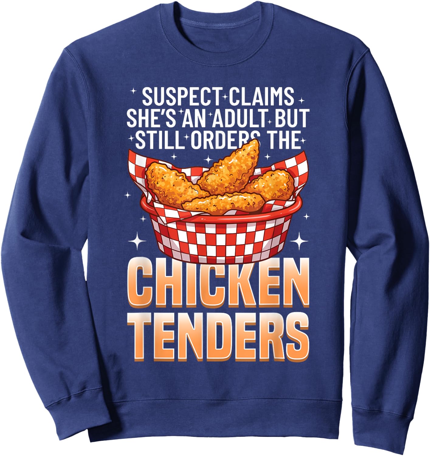 Suspect Claims She's An Adult Still Orders Chicken Tender Sweatshirt - Sweatshirt | Navy